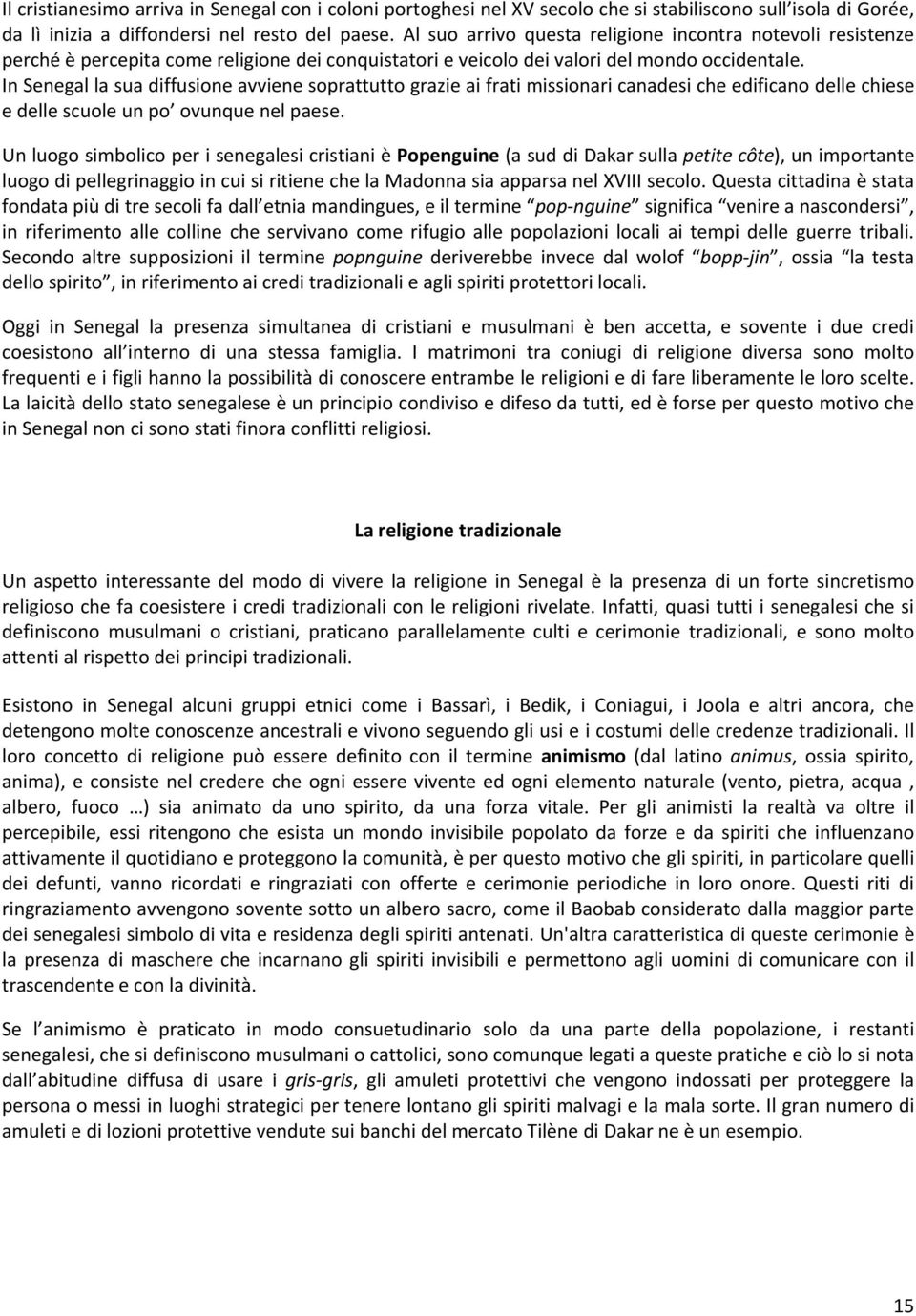 In Senegal la sua diffusione avviene soprattutto grazie ai frati missionari canadesi che edificano delle chiese e delle scuole un po ovunque nel paese.