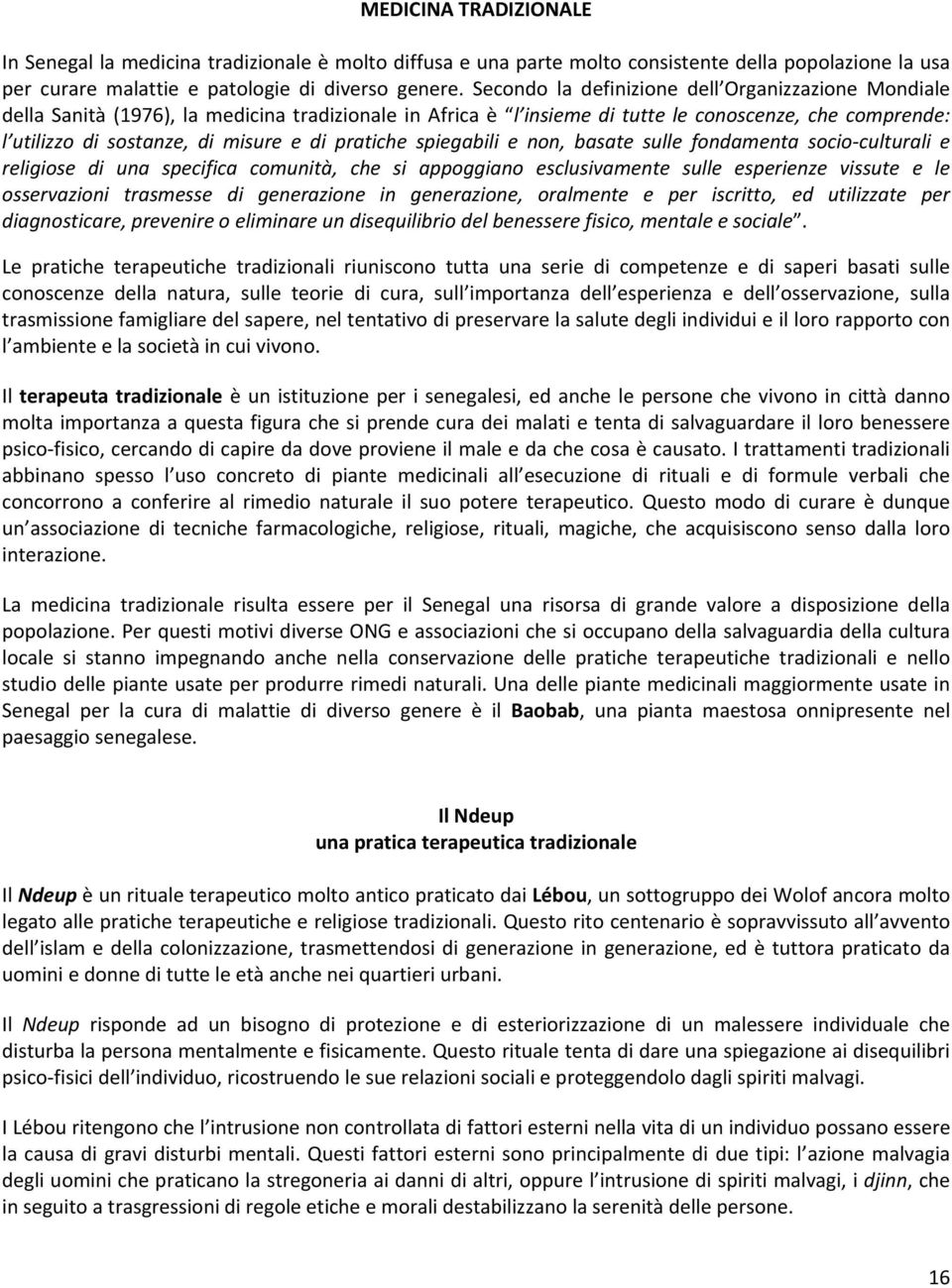 pratiche spiegabili e non, basate sulle fondamenta socio culturali e religiose di una specifica comunità, che si appoggiano esclusivamente sulle esperienze vissute e le osservazioni trasmesse di