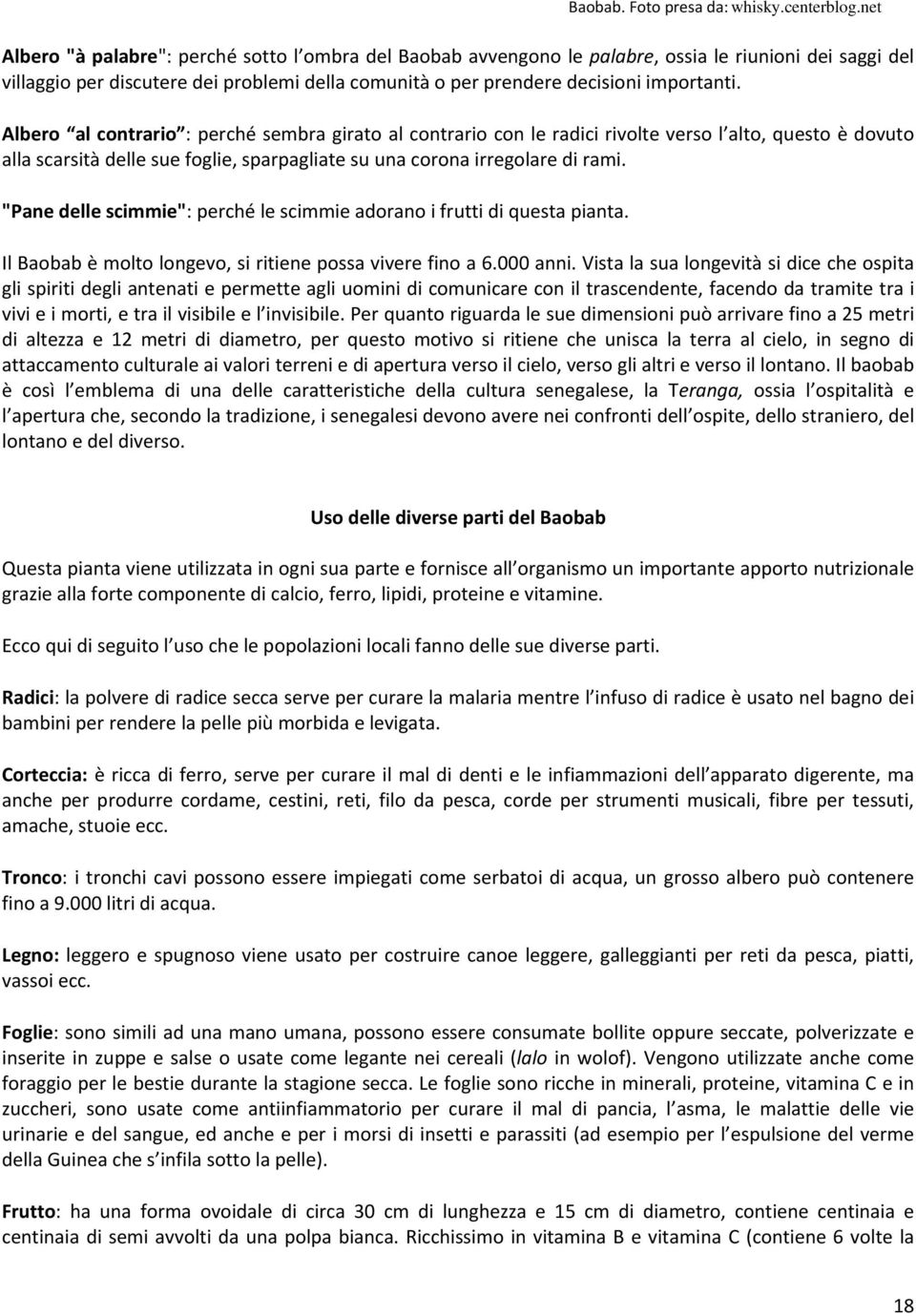 Albero al contrario : perché sembra girato al contrario con le radici rivolte verso l alto, questo è dovuto alla scarsità delle sue foglie, sparpagliate su una corona irregolare di rami.