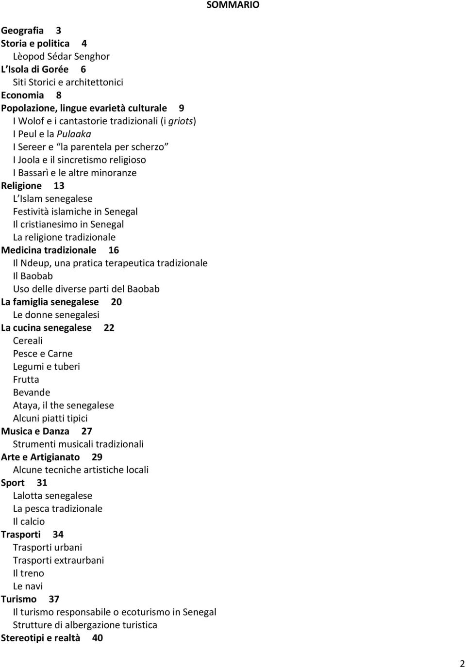 cristianesimo in Senegal La religione tradizionale Medicina tradizionale 16 Il Ndeup, una pratica terapeutica tradizionale Il Baobab Uso delle diverse parti del Baobab La famiglia senegalese 20 Le