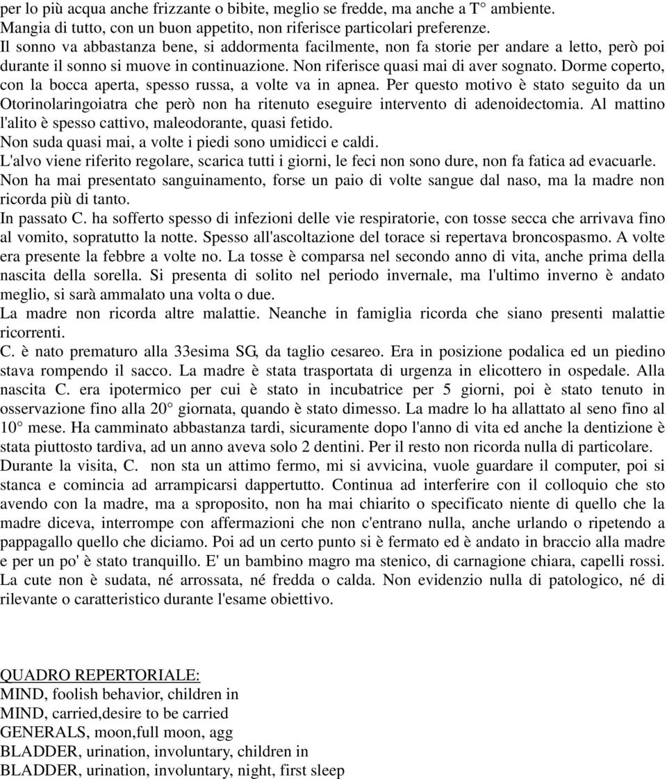 Dorme coperto, con la bocca aperta, spesso russa, a volte va in apnea. Per questo motivo è stato seguito da un Otorinolaringoiatra che però non ha ritenuto eseguire intervento di adenoidectomia.