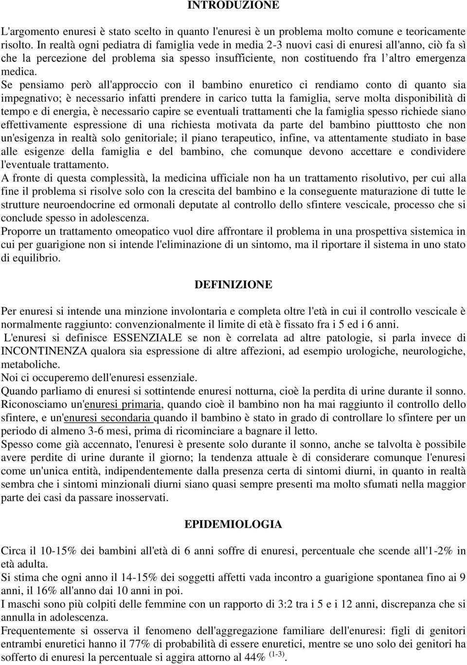 Se pensiamo però all'approccio con il bambino enuretico ci rendiamo conto di quanto sia impegnativo; è necessario infatti prendere in carico tutta la famiglia, serve molta disponibilità di tempo e di