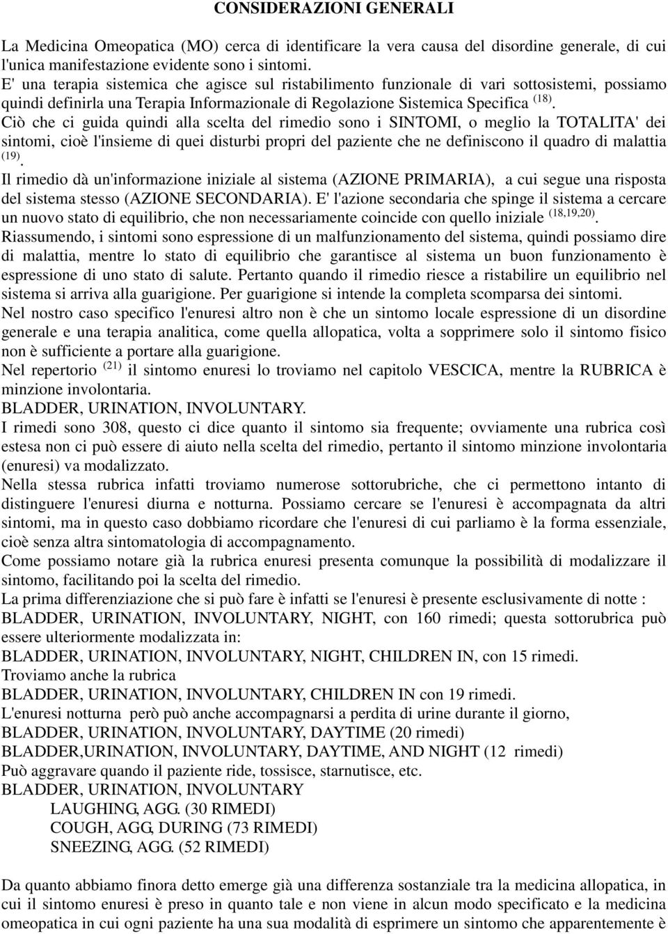 Ciò che ci guida quindi alla scelta del rimedio sono i SINTOMI, o meglio la TOTALITA' dei sintomi, cioè l'insieme di quei disturbi propri del paziente che ne definiscono il quadro di malattia (19).