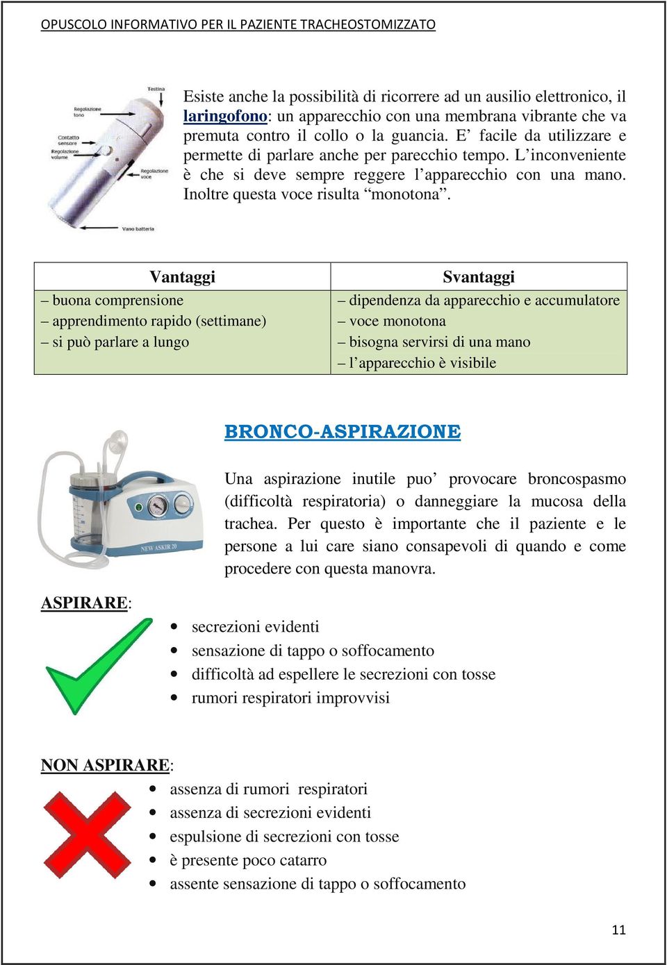 Vantaggi buona comprensione apprendimento rapido (settimane) si può parlare a lungo Svantaggi dipendenza da apparecchio e accumulatore voce monotona bisogna servirsi di una mano l apparecchio è