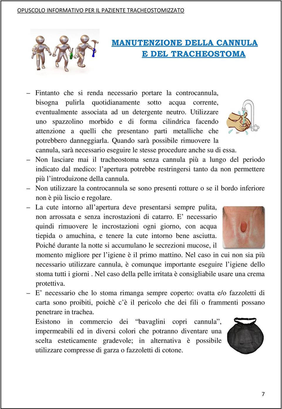 Quando sarà possibile rimuovere la cannula, sarà necessario eseguire le stesse procedure anche su di essa.