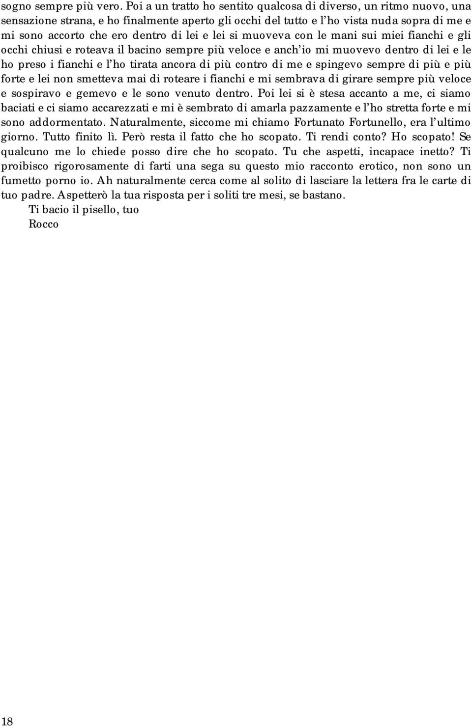 e lei si muoveva con le mani sui miei fianchi e gli occhi chiusi e roteava il bacino sempre più veloce e anch io mi muovevo dentro di lei e le ho preso i fianchi e l ho tirata ancora di più contro di