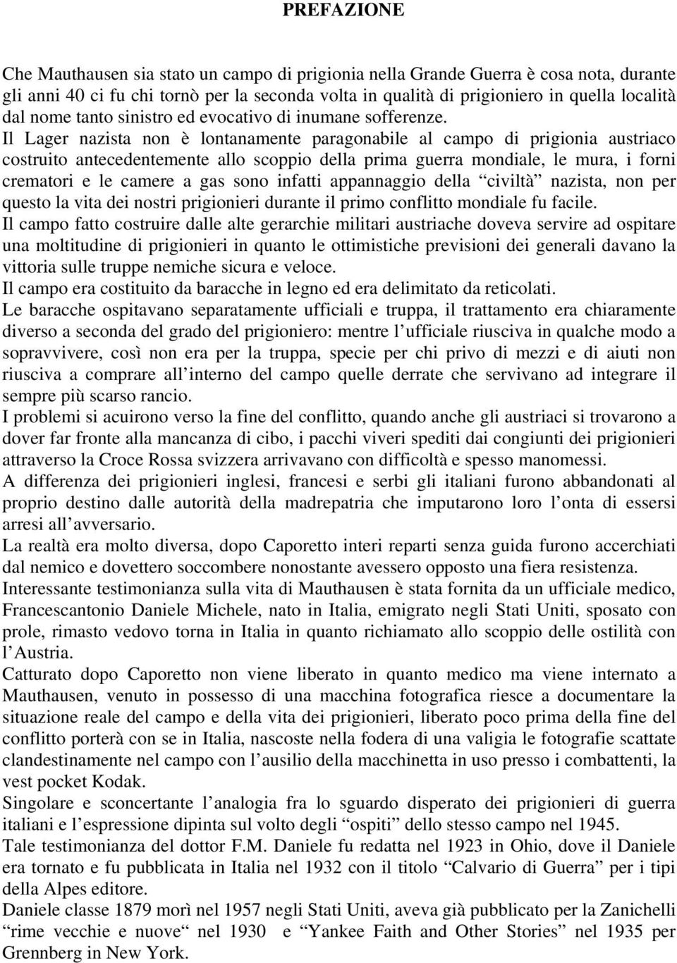 Il Lager nazista non è lontanamente paragonabile al campo di prigionia austriaco costruito antecedentemente allo scoppio della prima guerra mondiale, le mura, i forni crematori e le camere a gas sono