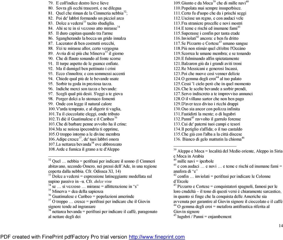 Lacerator di ben costrutti orecchi, 88. S'ei te mirasse allor, certo vergogna 89. Avria di sè più che Minerva 35 il giorno 90. Che di flauto sonando al fonte scorse 91.