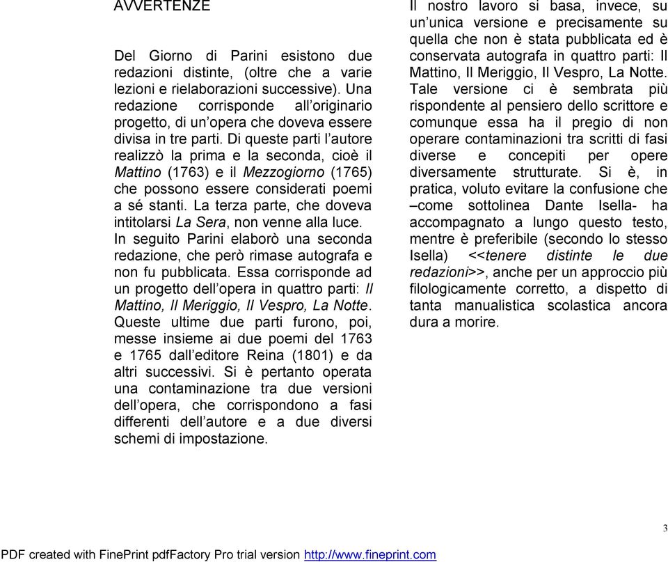 Di queste parti l autore realizzò la prima e la seconda, cioè il Mattino (1763) e il Mezzogiorno (1765) che possono essere considerati poemi a sé stanti.