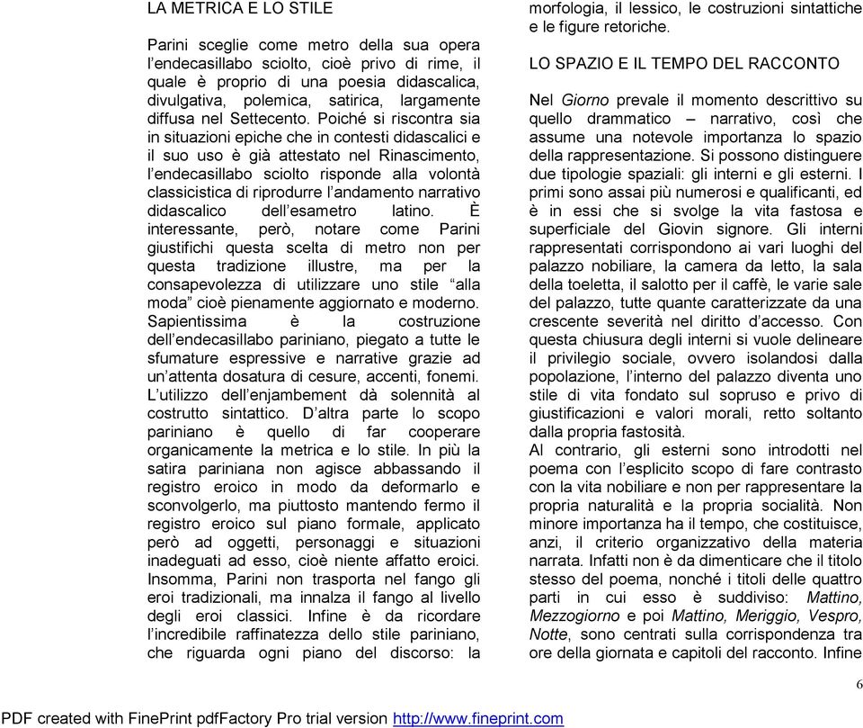 Poiché si riscontra sia in situazioni epiche che in contesti didascalici e il suo uso è già attestato nel Rinascimento, l endecasillabo sciolto risponde alla volontà classicistica di riprodurre l