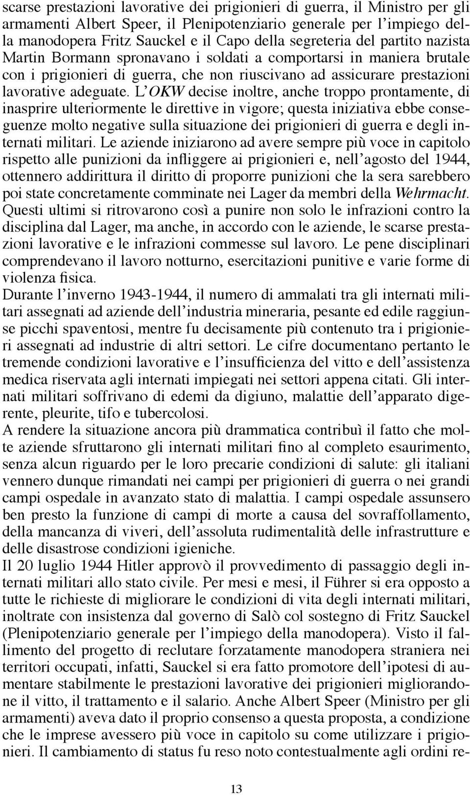 L OKW decise inoltre, anche troppo prontamente, di inasprire ulteriormente le direttive in vigore; questa iniziativa ebbe conseguenze molto negative sulla situazione dei prigionieri di guerra e degli