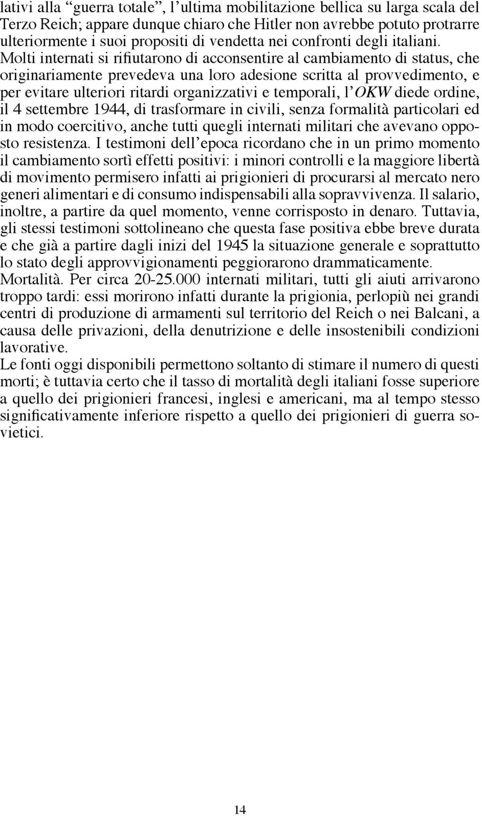 Molti internati si rifiutarono di acconsentire al cambiamento di status, che originariamente prevedeva una loro adesione scritta al provvedimento, e per evitare ulteriori ritardi organizzativi e