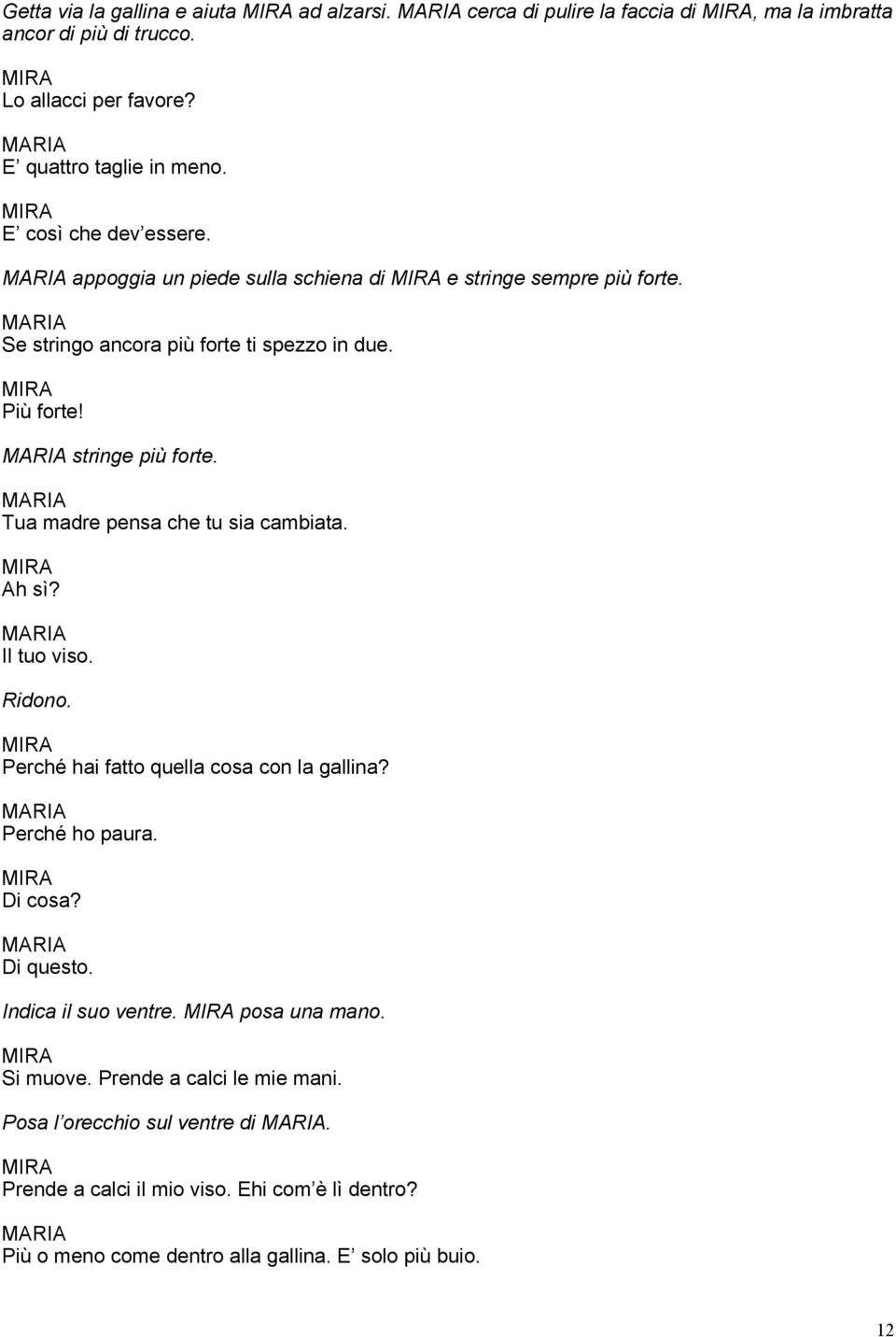 Tua madre pensa che tu sia cambiata. Ah sì? Il tuo viso. Ridono. Perché hai fatto quella cosa con la gallina? Perché ho paura. Di cosa? Di questo. Indica il suo ventre.