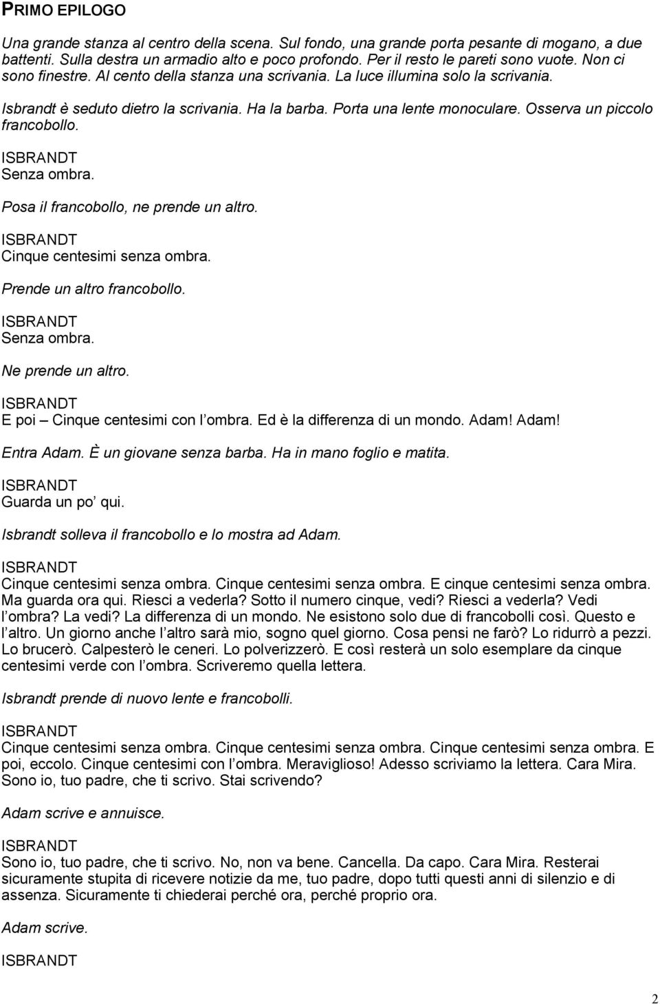 Osserva un piccolo francobollo. Senza ombra. Posa il francobollo, ne prende un altro. Cinque centesimi senza ombra. Prende un altro francobollo. Senza ombra. Ne prende un altro.