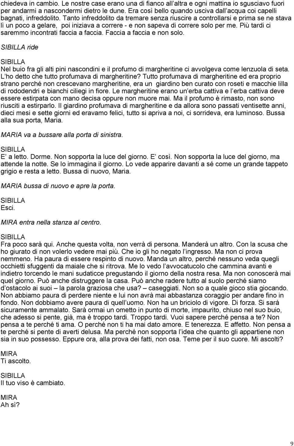 Tanto infreddolito da tremare senza riuscire a controllarsi e prima se ne stava lì un poco a gelare, poi iniziava a correre - e non sapeva di correre solo per me.