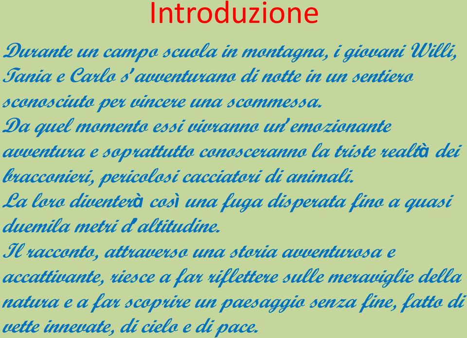 Da quel momento essi vivranno un emozionante avventura e soprattutto conosceranno la triste realtà dei bracconieri, pericolosi cacciatori di animali.