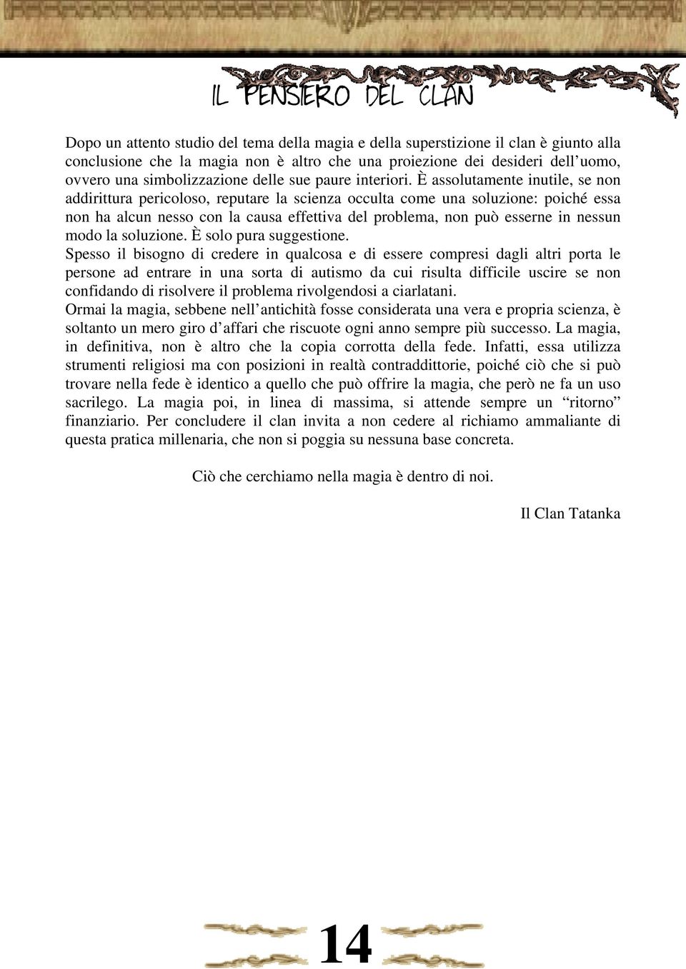 È assolutamente inutile, se non addirittura pericoloso, reputare la scienza occulta come una soluzione: poiché essa non ha alcun nesso con la causa effettiva del problema, non può esserne in nessun