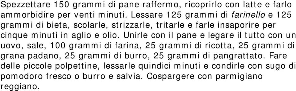 Unirle con il pane e legare il tutto con un uovo, sale, 100 grammi di farina, 25 grammi di ricotta, 25 grammi di grana padano, 25 grammi di