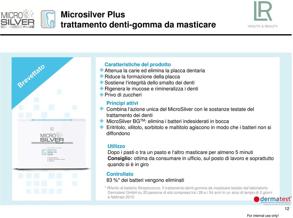 elimina i batteri indesiderati in bocca Eritritolo, xilitolo, sorbitolo e maltitolo agiscono in modo che i batteri non si diffondono Utilizzo Dopo i pasti o tra un pasto e l altro masticare per