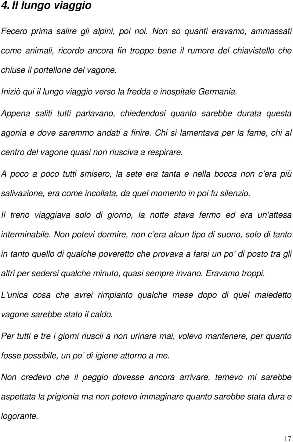 Iniziò qui il lungo viaggio verso la fredda e inospitale Germania. Appena saliti tutti parlavano, chiedendosi quanto sarebbe durata questa agonia e dove saremmo andati a finire.