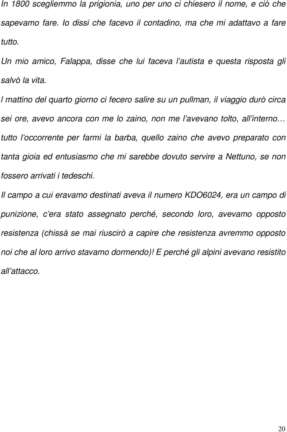 l mattino del quarto giorno ci fecero salire su un pullman, il viaggio durò circa sei ore, avevo ancora con me lo zaino, non me l avevano tolto, all interno tutto l occorrente per farmi la barba,