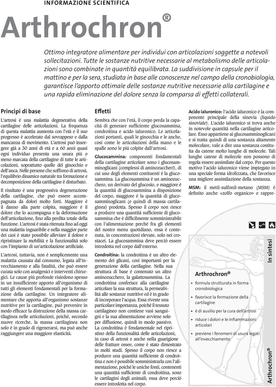 La suddivisione in capsule per il mattino e per la sera, studiata in base alle conoscenze nel campo della cronobiologia, garantisce l apporto ottimale delle sostanze nutritive necessarie alla