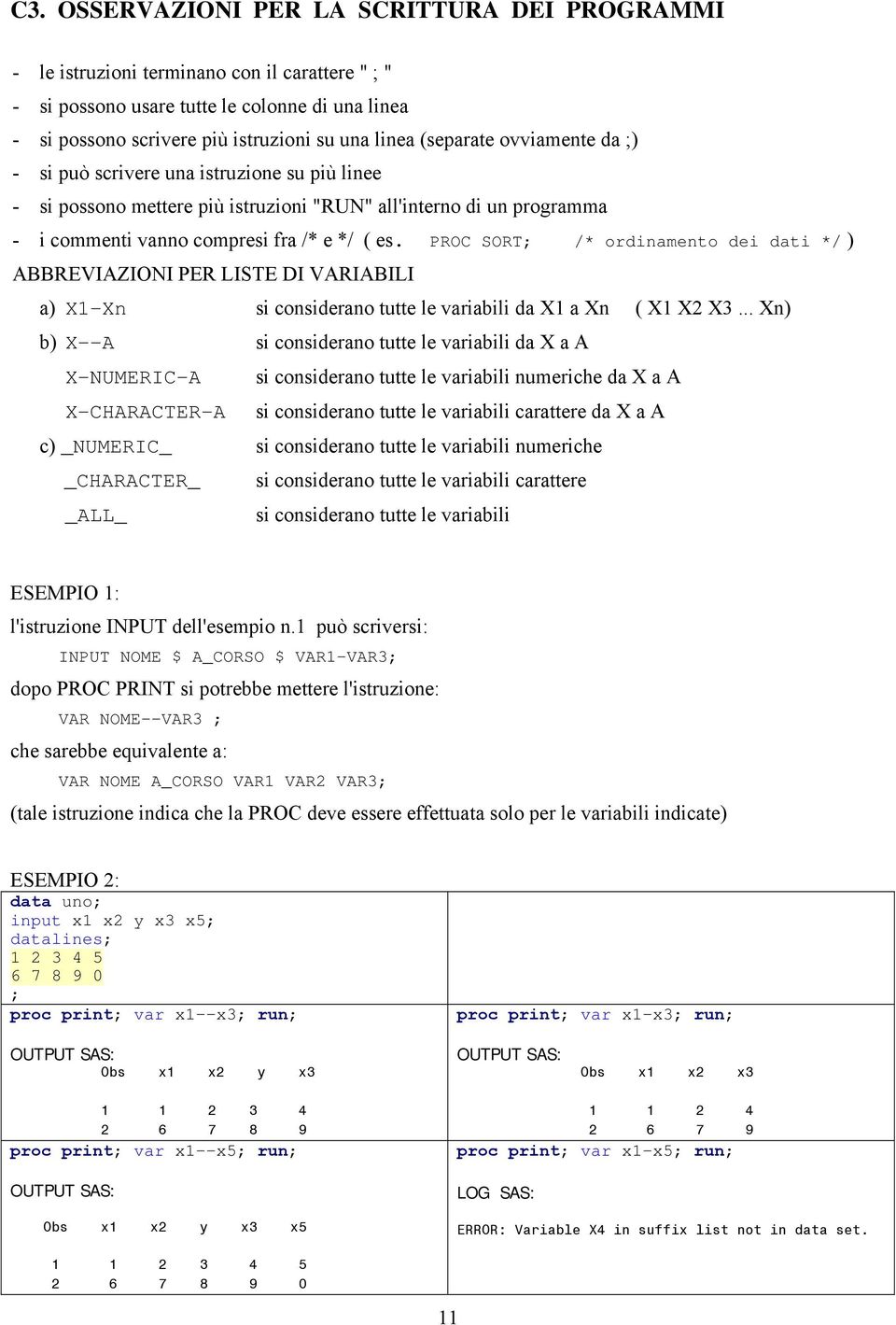 PROC SORT; /* ordinamento dei dati */ ) ABBREVIAZIONI PER LISTE DI VARIABILI a) X1-Xn si considerano tutte le variabili da X1 a Xn ( X1 X2 X3.