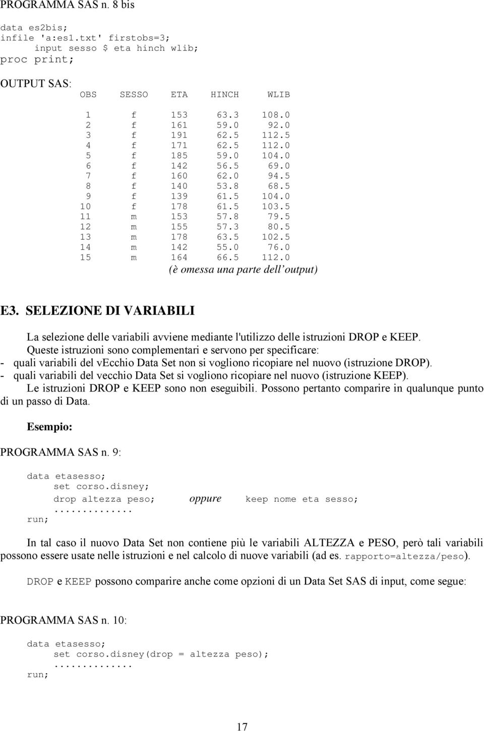 5 14 m 142 55.0 76.0 15 m 164 66.5 112.0 (è omessa una parte dell output) E3. SELEZIONE DI VARIABILI La selezione delle variabili avviene mediante l'utilizzo delle istruzioni DROP e KEEP.