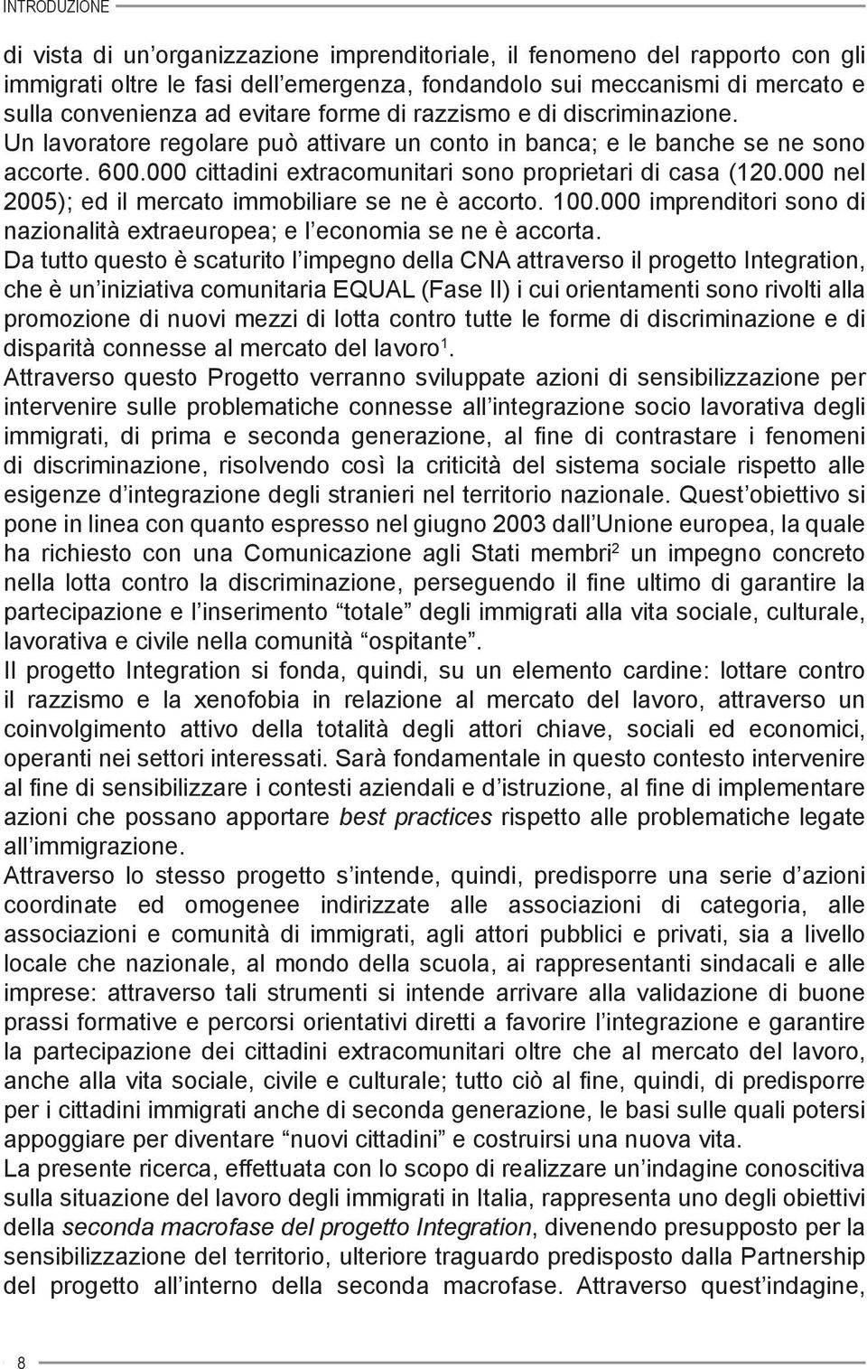 000 nel 2005); ed il mercato immobiliare se ne è accorto. 100.000 imprenditori sono di nazionalità extraeuropea; e l economia se ne è accorta.