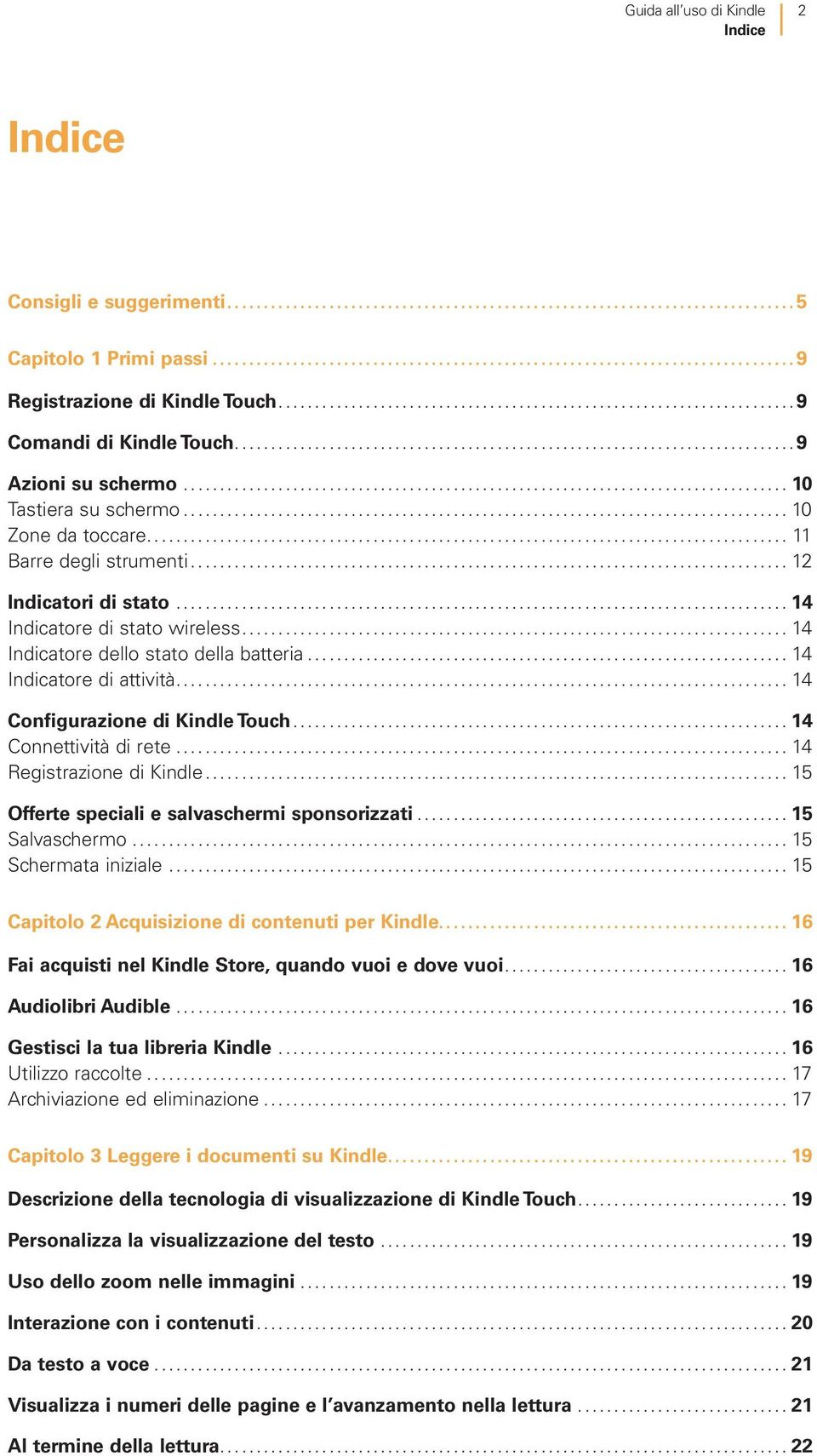 .. 14 Configurazione di Kindle Touch...14 Connettività di rete... 14 Registrazione di Kindle... 15 Offerte speciali e salvaschermi sponsorizzati...15 Salvaschermo... 15 Schermata iniziale.