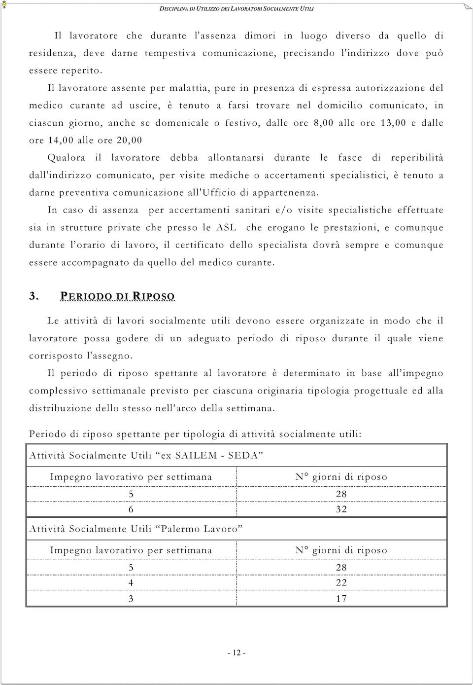 o festivo, dalle ore 8,00 alle ore 13,00 e dalle ore 14,00 alle ore 20,00 Qualora il lavoratore debba allontanarsi durante le fasce di reperibilità dall'indirizzo comunicato, per visite mediche o