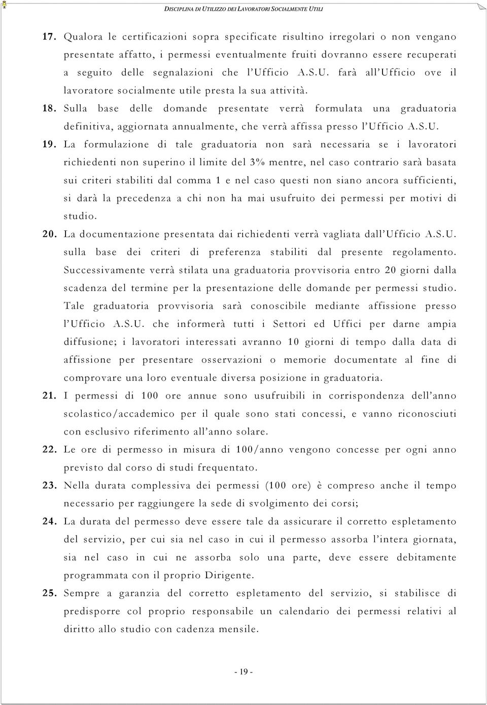 Sulla base delle domande presentate verrà formulata una graduatoria definitiva, aggiornata annualmente, che verrà affissa presso l Ufficio A.S.U. 19.