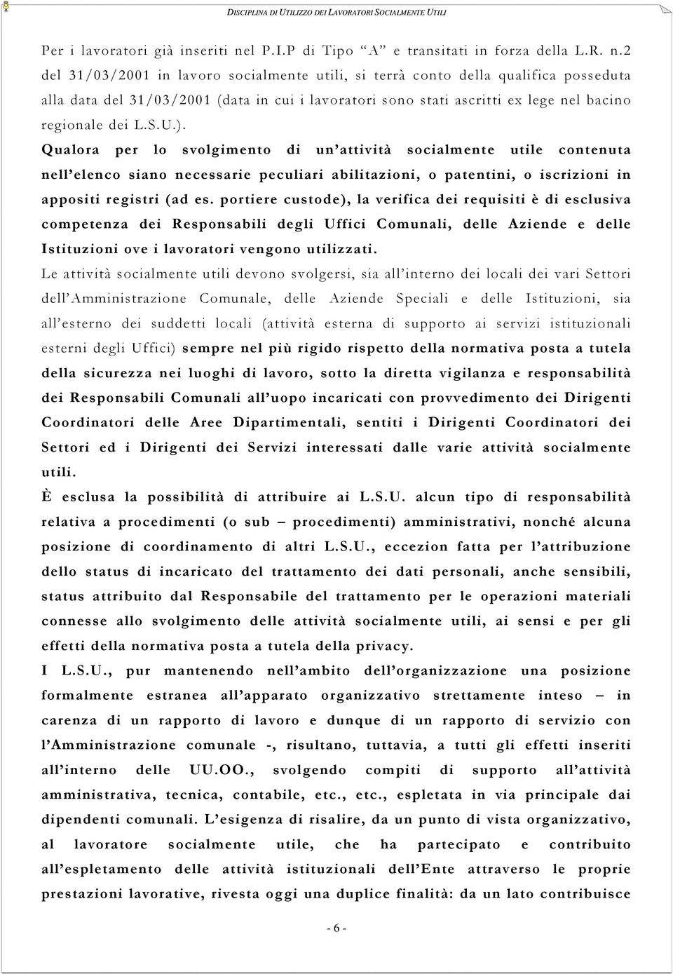 2 del 31/03/2001 in lavoro socialmente utili, si terrà conto della qualifica posseduta alla data del 31/03/2001 (data in cui i lavoratori sono stati ascritti ex lege nel bacino regionale dei L.S.U.).