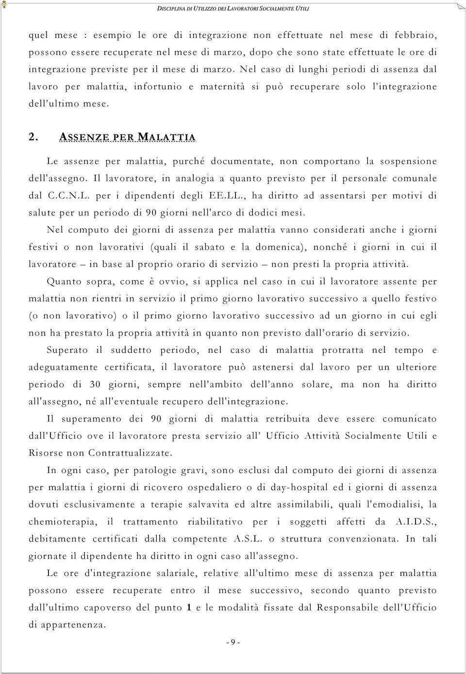 ASSENZE PER MALATTIA Le assenze per malattia, purché documentate, non comportano la sospensione dell'assegno. Il lavoratore, in analogia a quanto previsto per il personale comunale dal C.C.N.L. per i dipendenti degli EE.