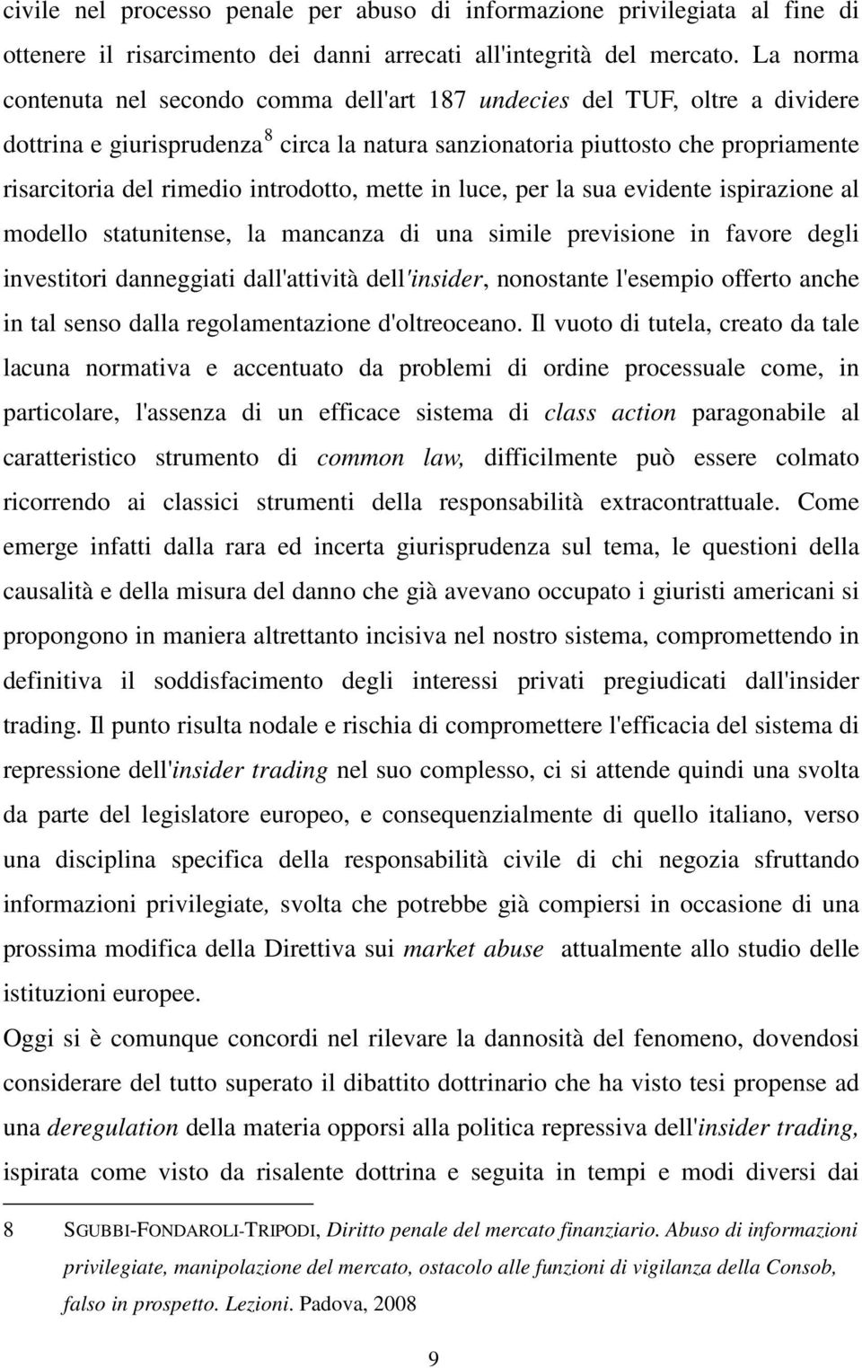 introdotto, mette in luce, per la sua evidente ispirazione al modello statunitense, la mancanza di una simile previsione in favore degli investitori danneggiati dall'attività dell'insider, nonostante