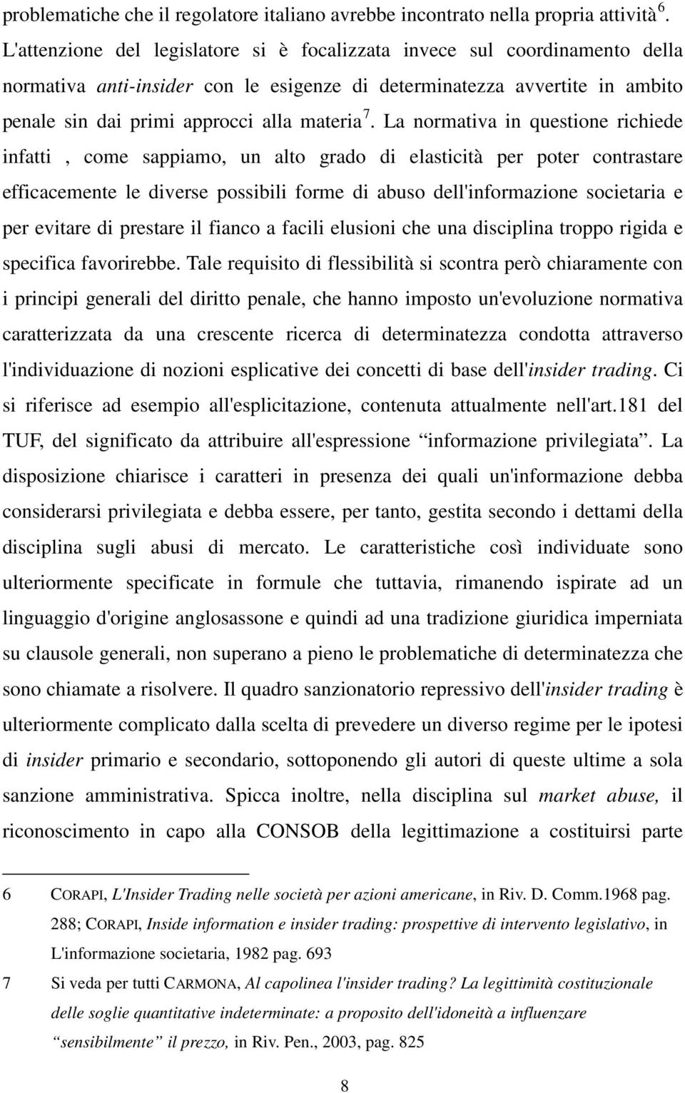 La normativa in questione richiede infatti, come sappiamo, un alto grado di elasticità per poter contrastare efficacemente le diverse possibili forme di abuso dell'informazione societaria e per