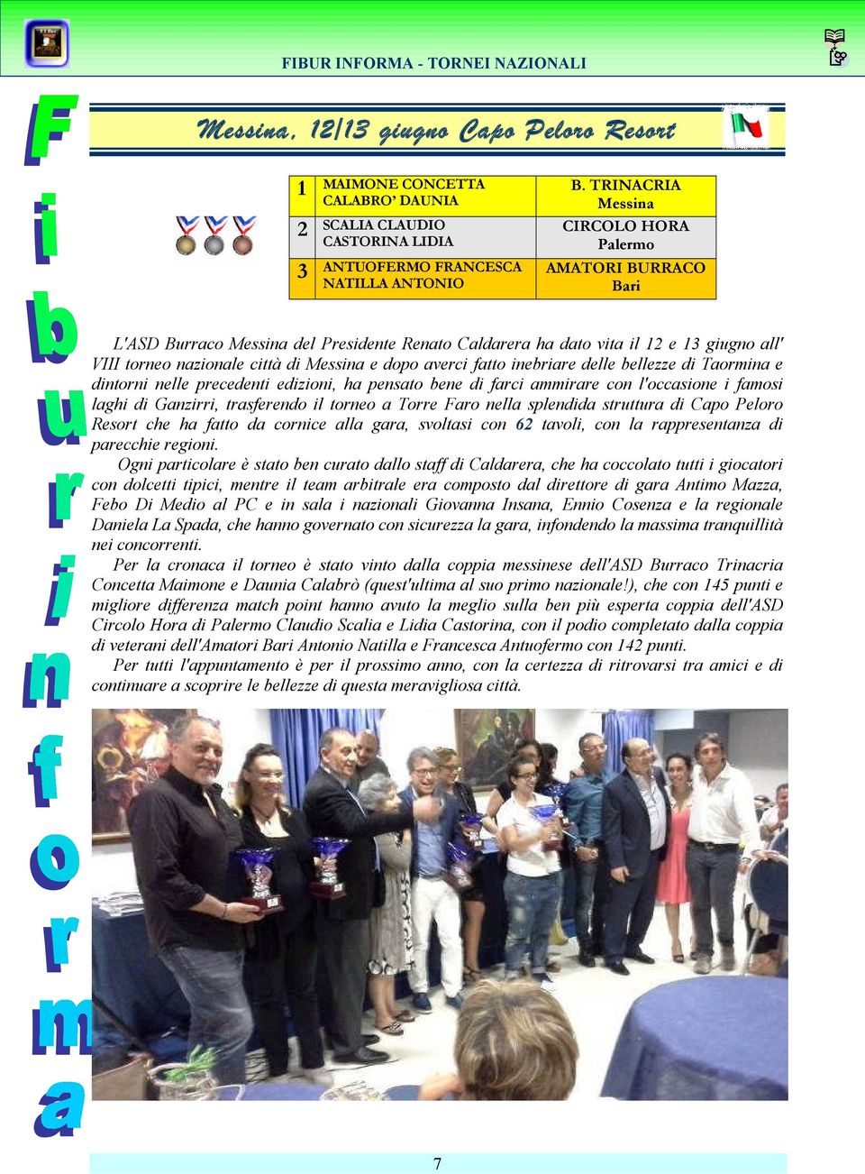 averci fatto inebriare delle bellezze di Taormina e dintorni nelle precedenti edizioni, ha pensato bene di farci ammirare con l'occasione i famosi laghi di Ganzirri, trasferendo il torneo a Torre