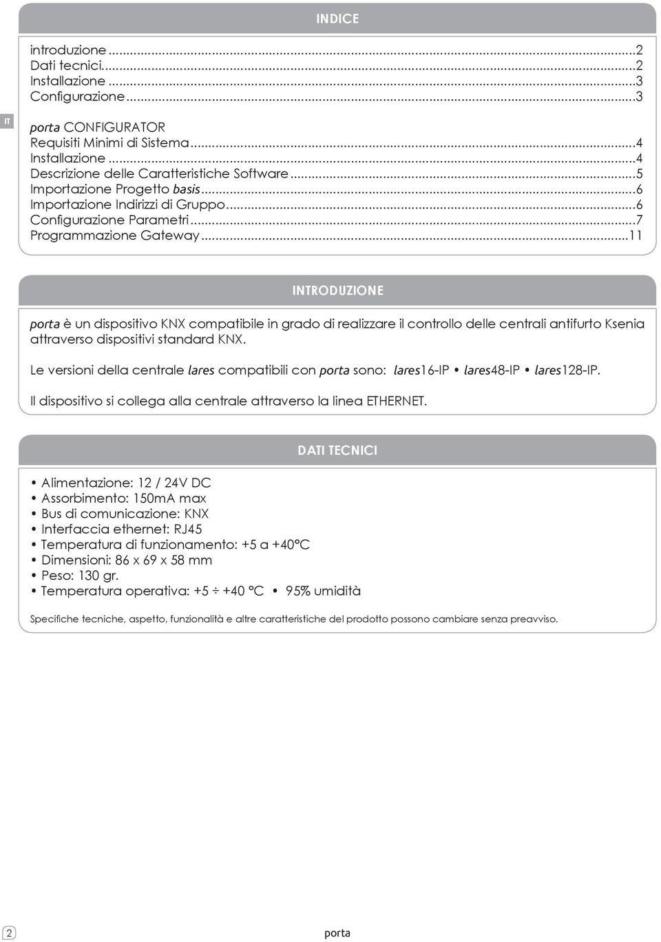 ..11 INTRODUZIONE porta è un dispositivo KNX compatibile in grado di realizzare il controllo delle centrali antifurto Ksenia attraverso dispositivi standard KNX.