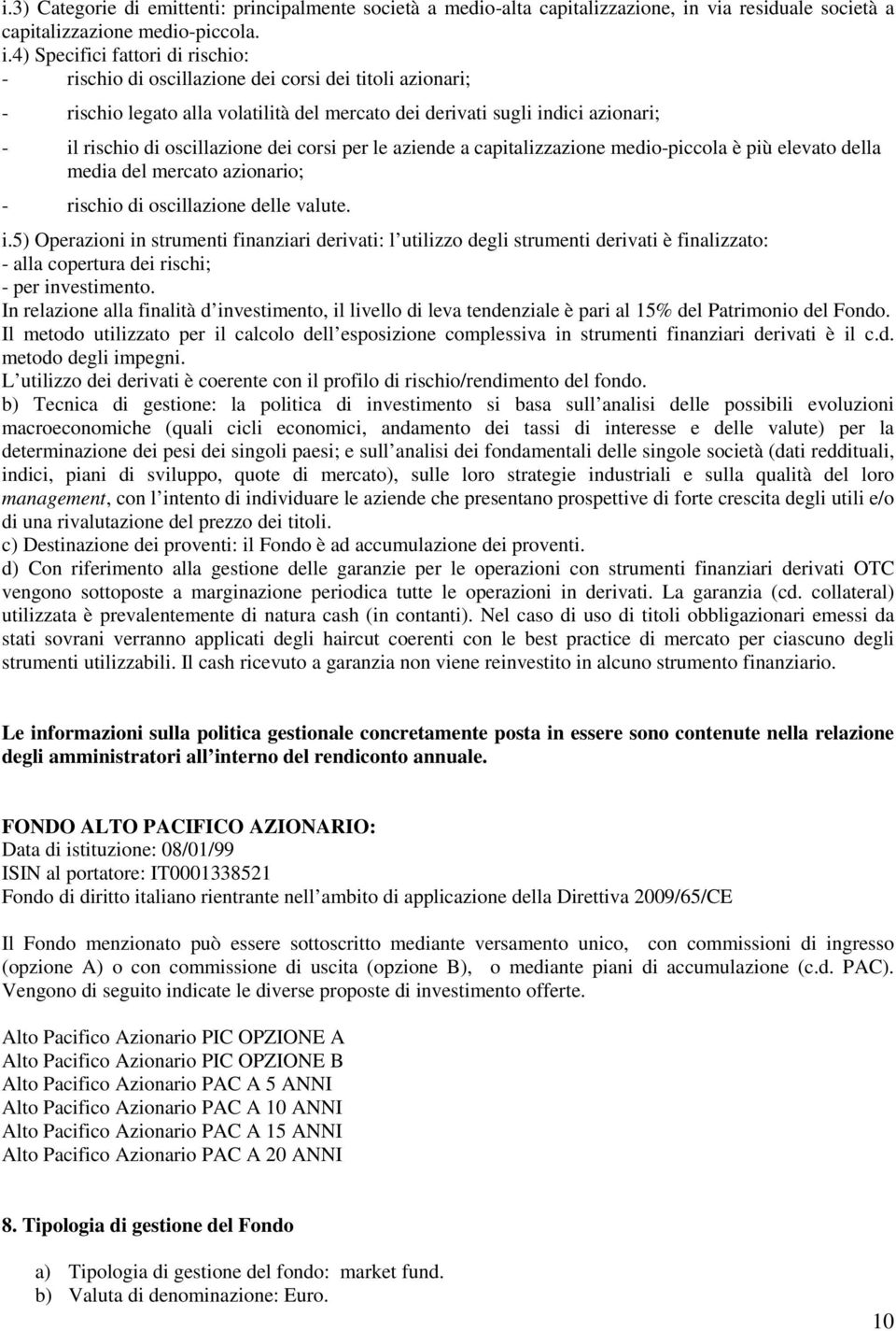 4) Specifici fattori di rischio: - rischio di oscillazione dei corsi dei titoli azionari; - rischio legato alla volatilità del mercato dei derivati sugli indici azionari; - il rischio di oscillazione