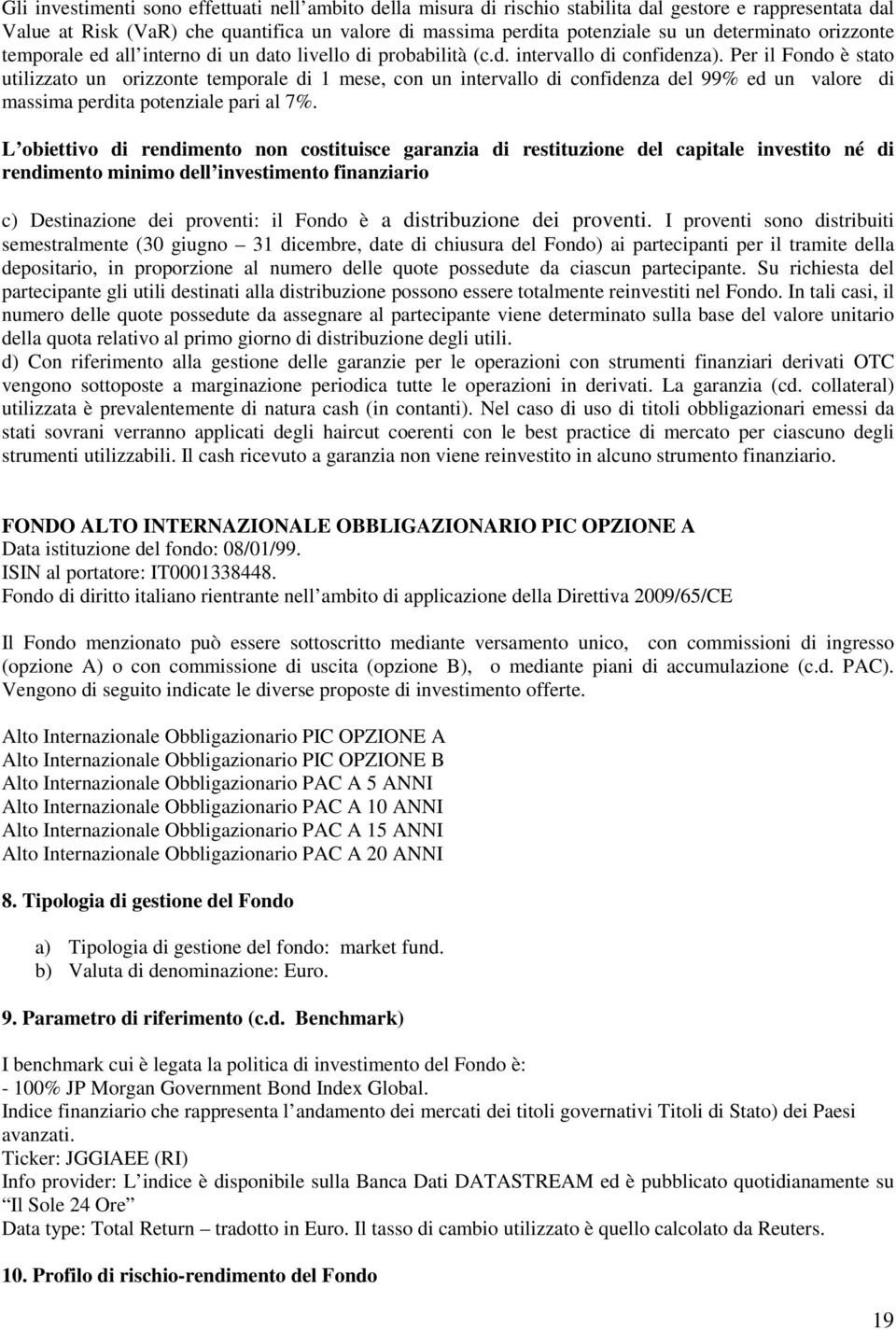 Per il Fondo è stato utilizzato un orizzonte temporale di 1 mese, con un intervallo di confidenza del 99% ed un valore di massima perdita potenziale pari al 7%.