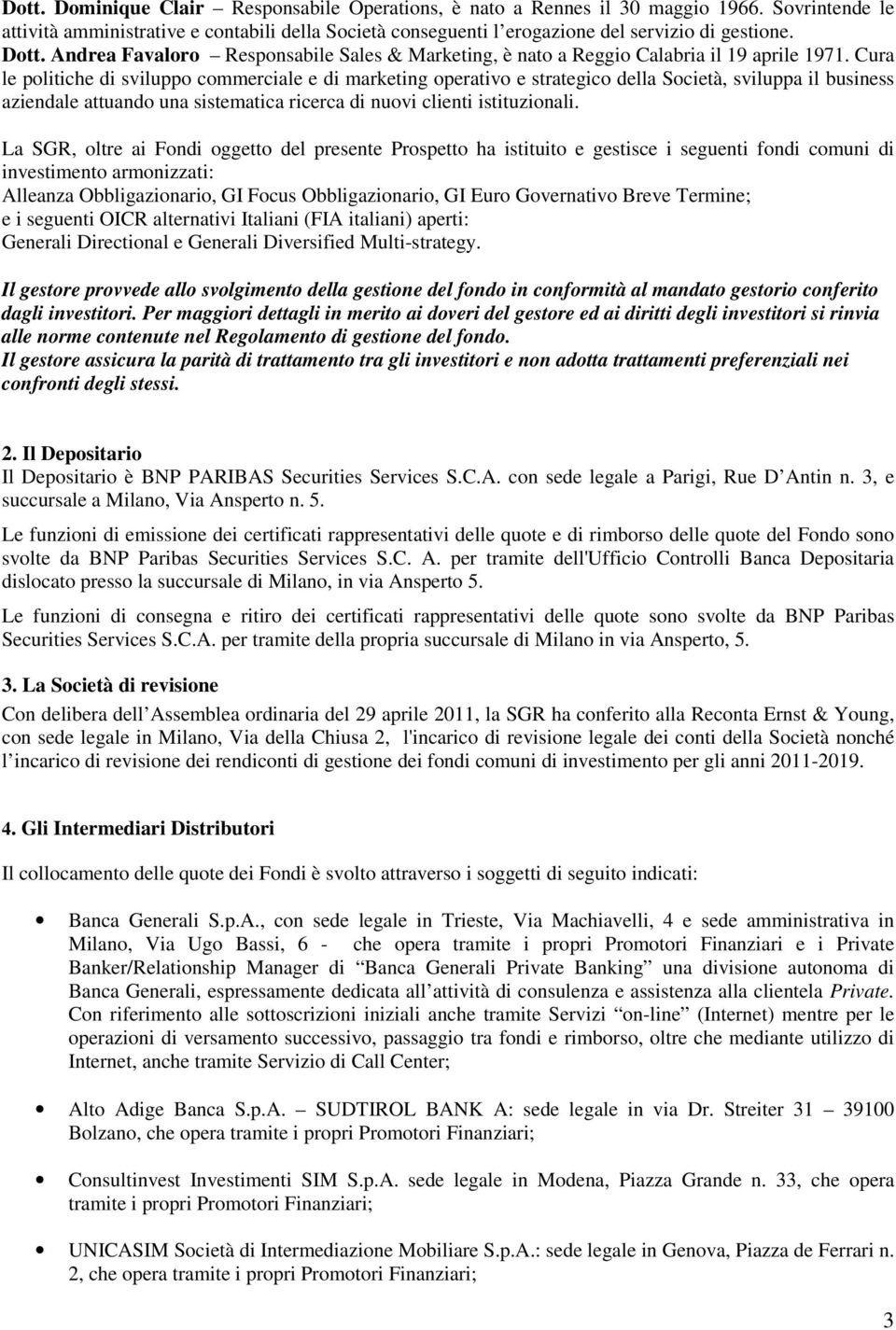 Cura le politiche di sviluppo commerciale e di marketing operativo e strategico della Società, sviluppa il business aziendale attuando una sistematica ricerca di nuovi clienti istituzionali.