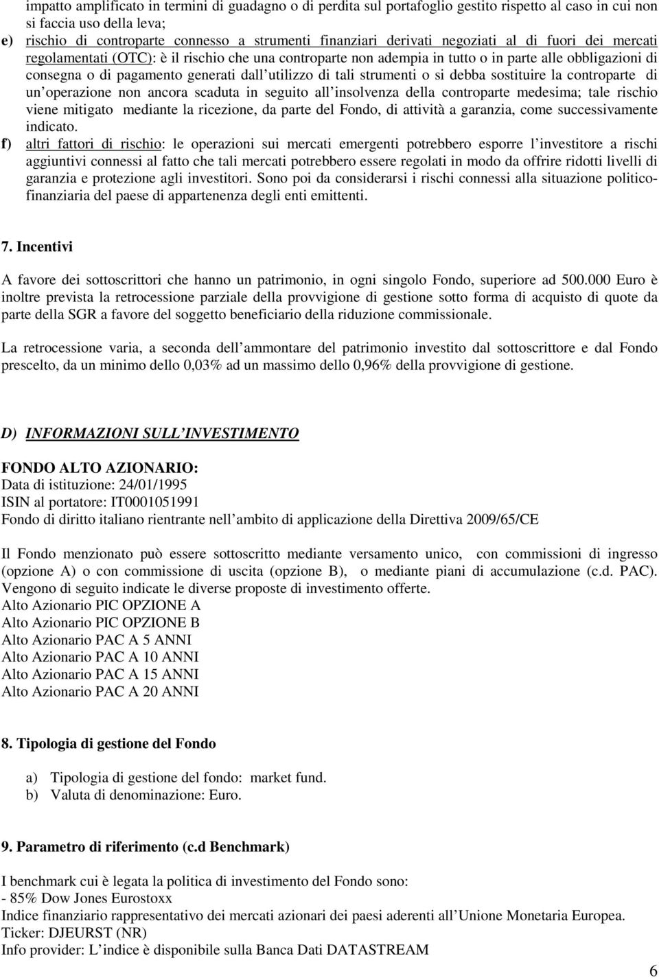 tali strumenti o si debba sostituire la controparte di un operazione non ancora scaduta in seguito all insolvenza della controparte medesima; tale rischio viene mitigato mediante la ricezione, da