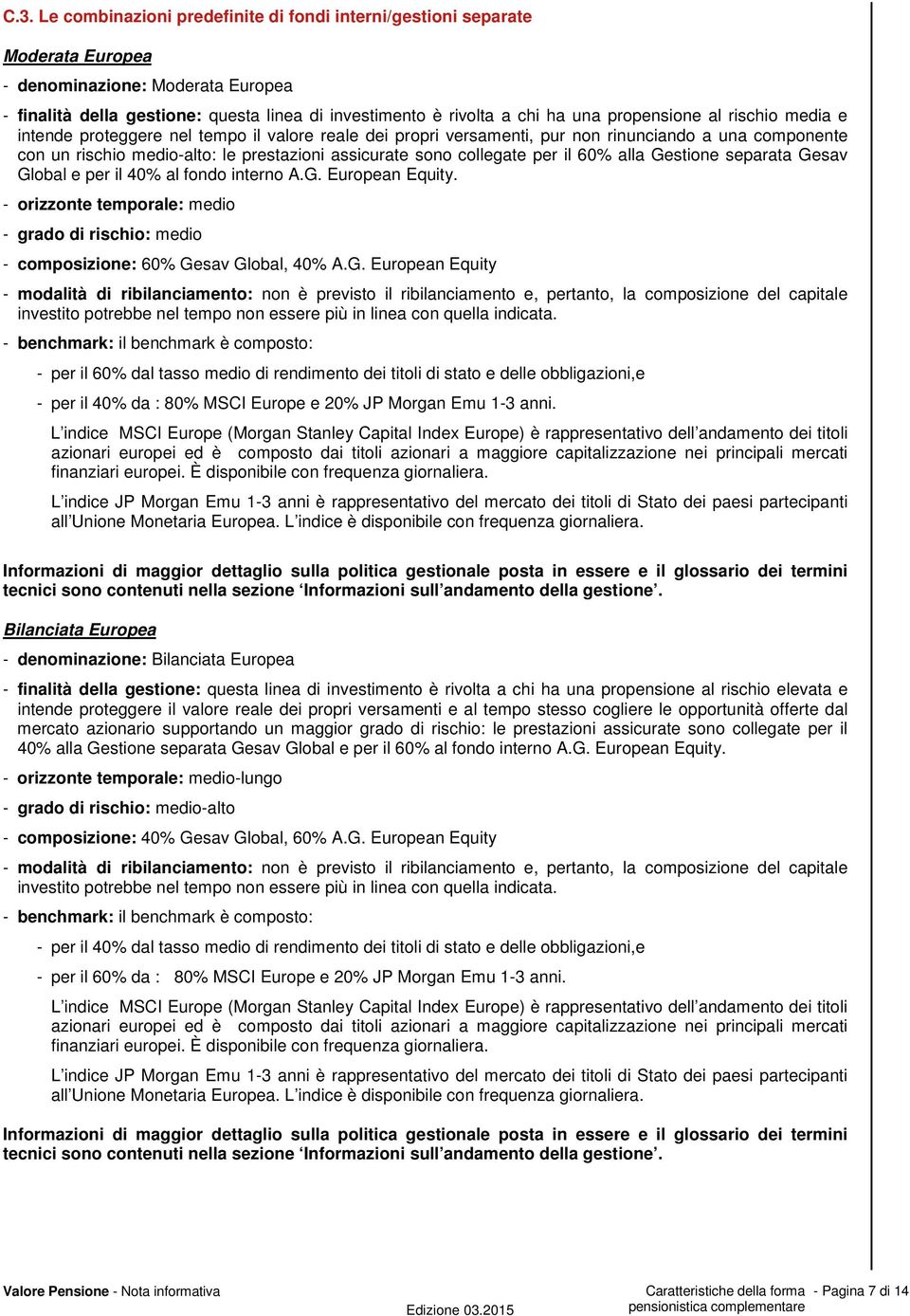 collegate per il 60% alla Gestione separata Gesav Global e per il 40% al fondo interno A.G. European Equity.