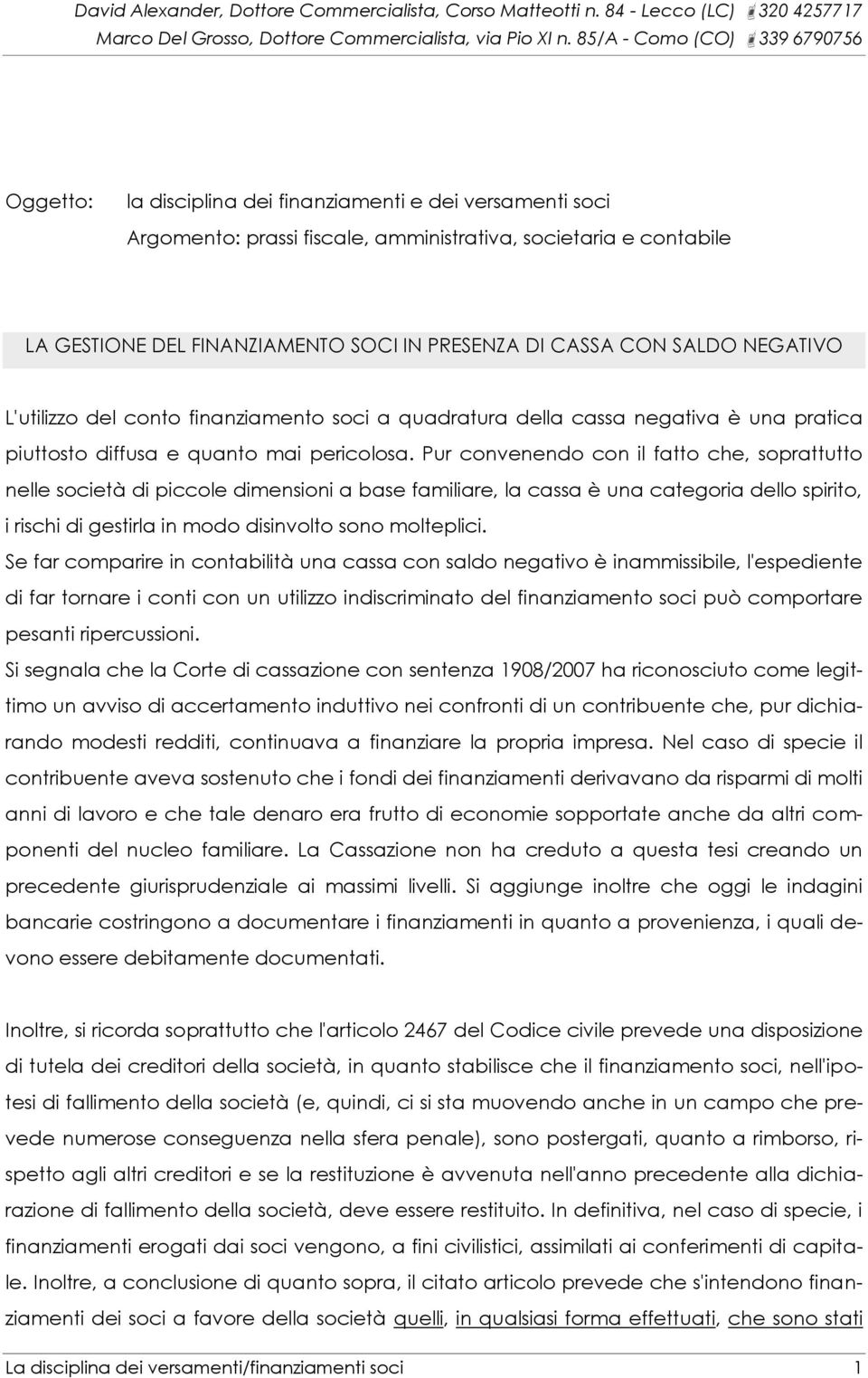 Pur convenendo con il fatto che, soprattutto nelle società di piccole dimensioni a base familiare, la cassa è una categoria dello spirito, i rischi di gestirla in modo disinvolto sono molteplici.