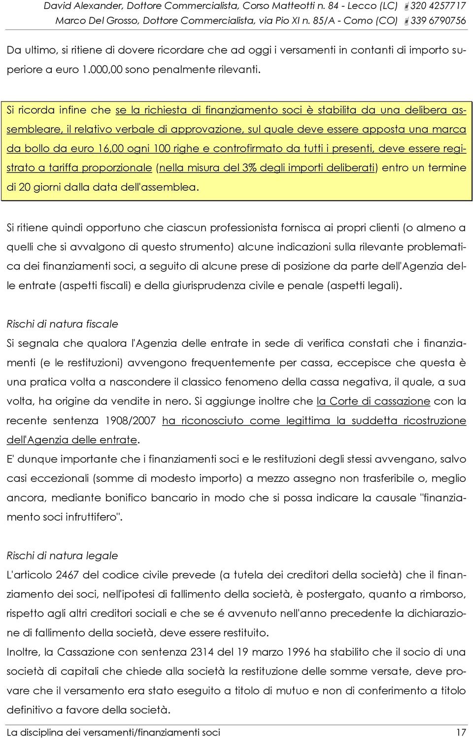 16,00 ogni 100 righe e controfirmato da tutti i presenti, deve essere registrato a tariffa proporzionale (nella misura del 3% degli importi deliberati) entro un termine di 20 giorni dalla data