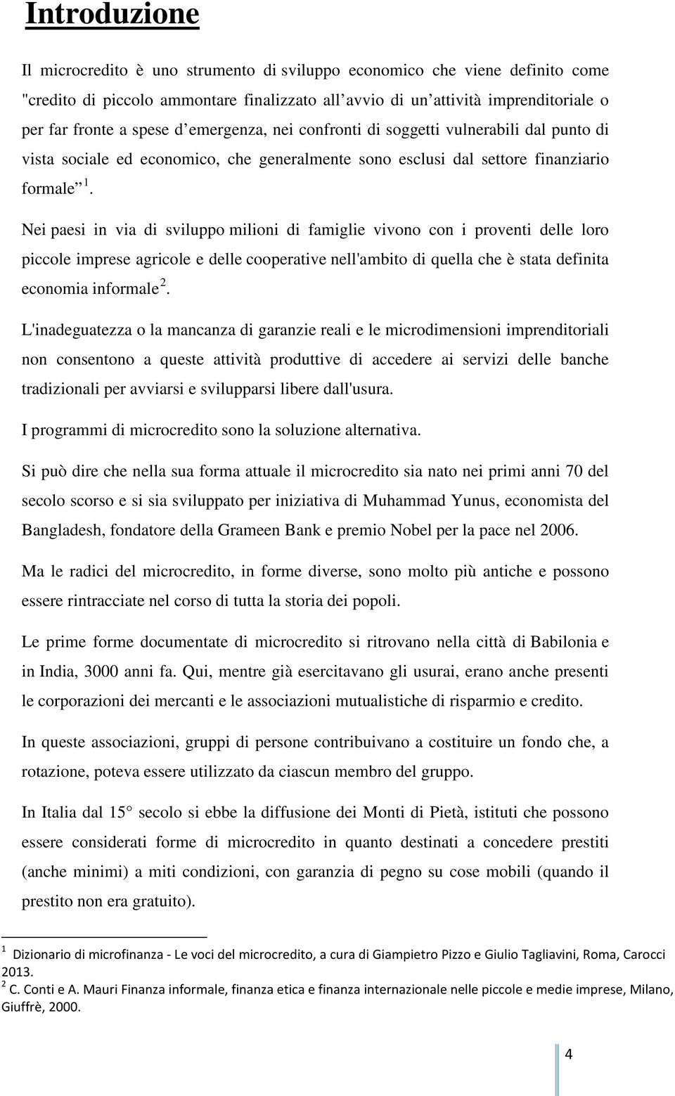 Nei paesi in via di sviluppo milioni di famiglie vivono con i proventi delle loro piccole imprese agricole e delle cooperative nell'ambito di quella che è stata definita economia informale 2.