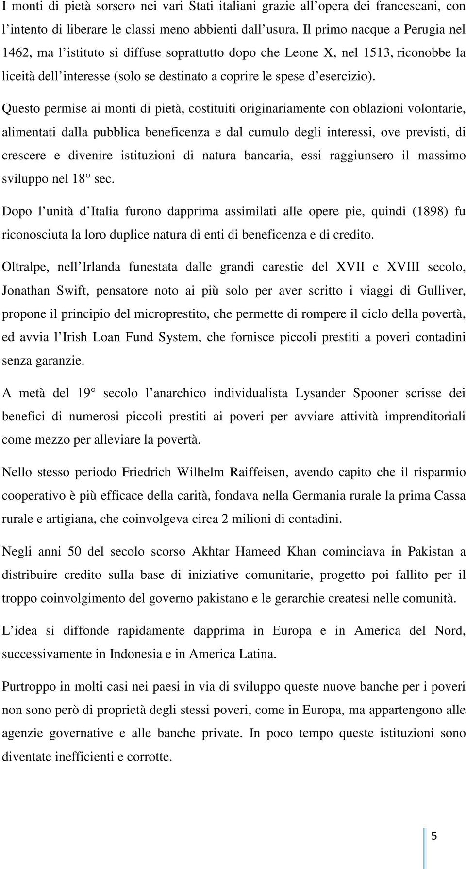 Questo permise ai monti di pietà, costituiti originariamente con oblazioni volontarie, alimentati dalla pubblica beneficenza e dal cumulo degli interessi, ove previsti, di crescere e divenire