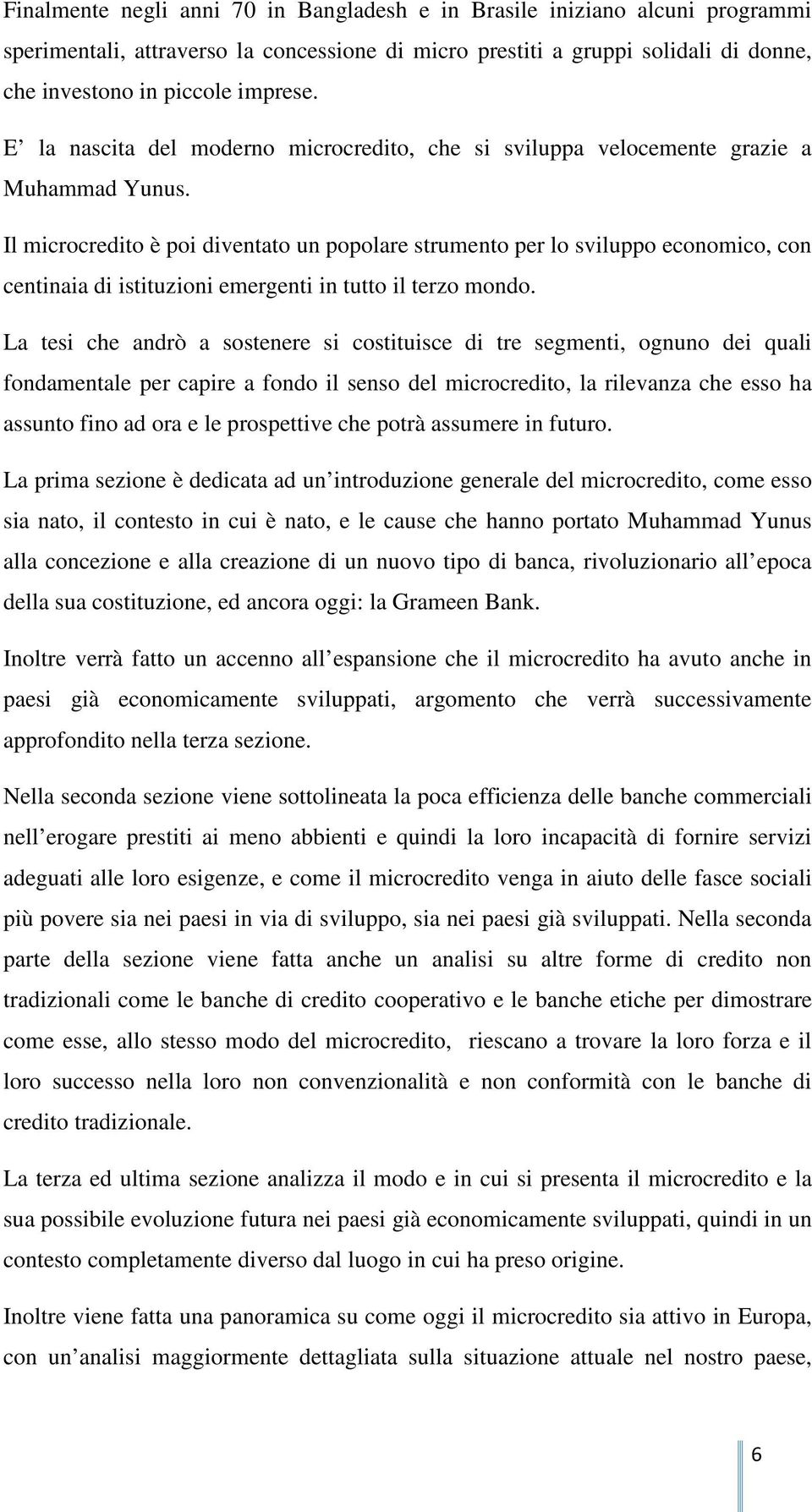 Il microcredito è poi diventato un popolare strumento per lo sviluppo economico, con centinaia di istituzioni emergenti in tutto il terzo mondo.