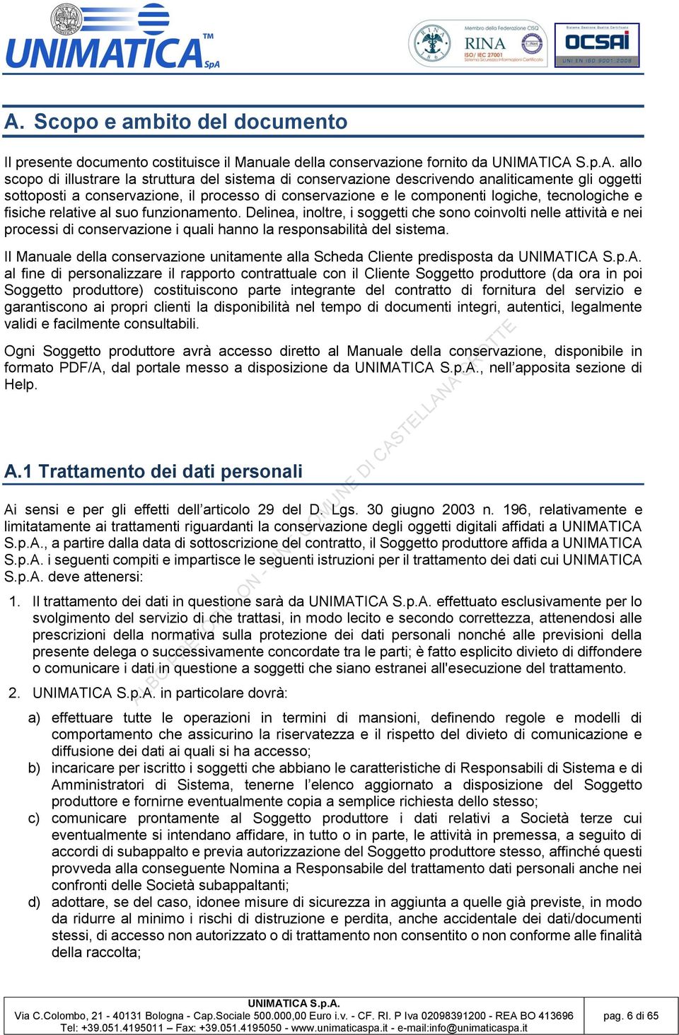 Delinea, inoltre, i soggetti che sono coinvolti nelle attività e nei processi di conservazione i quali hanno la responsabilità del sistema.