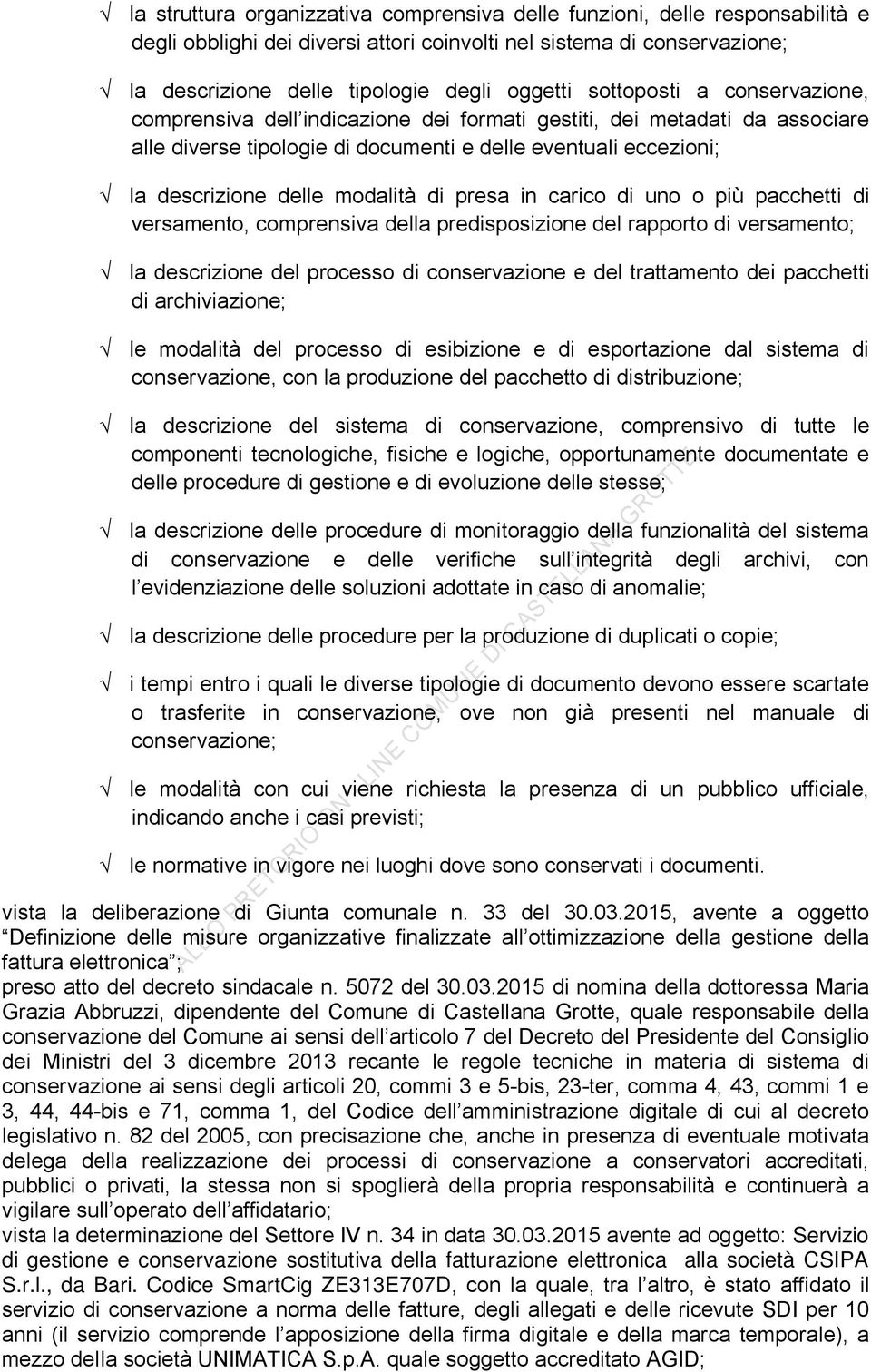 di presa in carico di uno o più pacchetti di versamento, comprensiva della predisposizione del rapporto di versamento; la descrizione del processo di conservazione e del trattamento dei pacchetti di